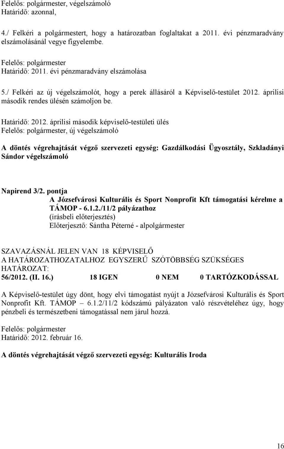 áprilisi második képviselő-testületi ülés, új végelszámoló A döntés végrehajtását végző szervezeti egység: Gazdálkodási Ügyosztály, Szkladányi Sándor végelszámoló Napirend 3/2.