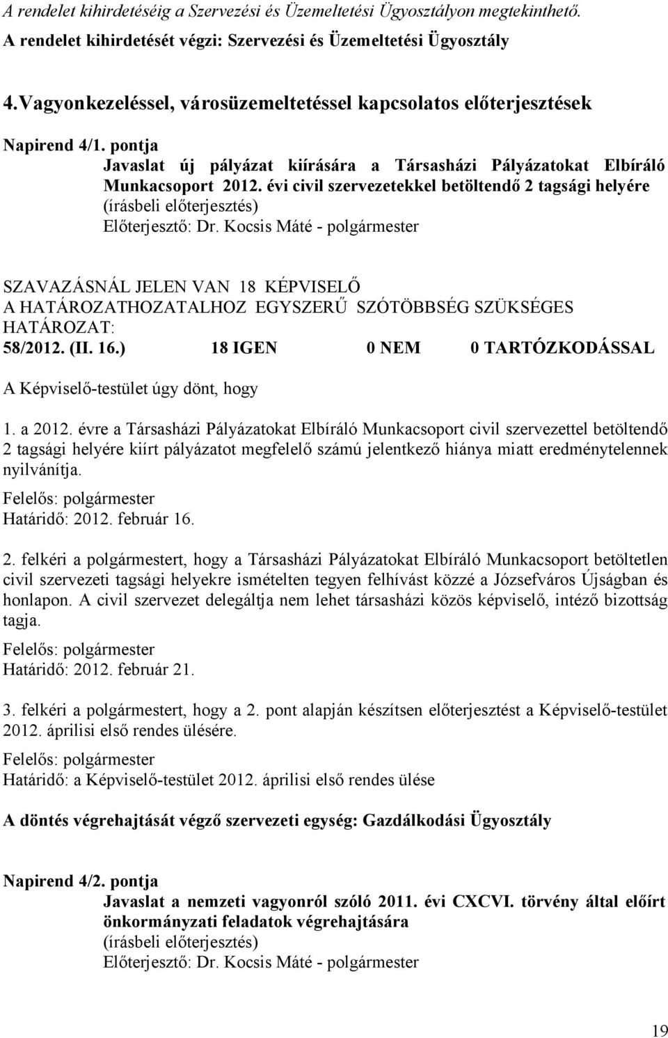 évi civil szervezetekkel betöltendő 2 tagsági helyére 58/2012. (II. 16.) 18 IGEN 0 NEM 0 TARTÓZKODÁSSAL A Képviselő-testület úgy dönt, hogy 1. a 2012.