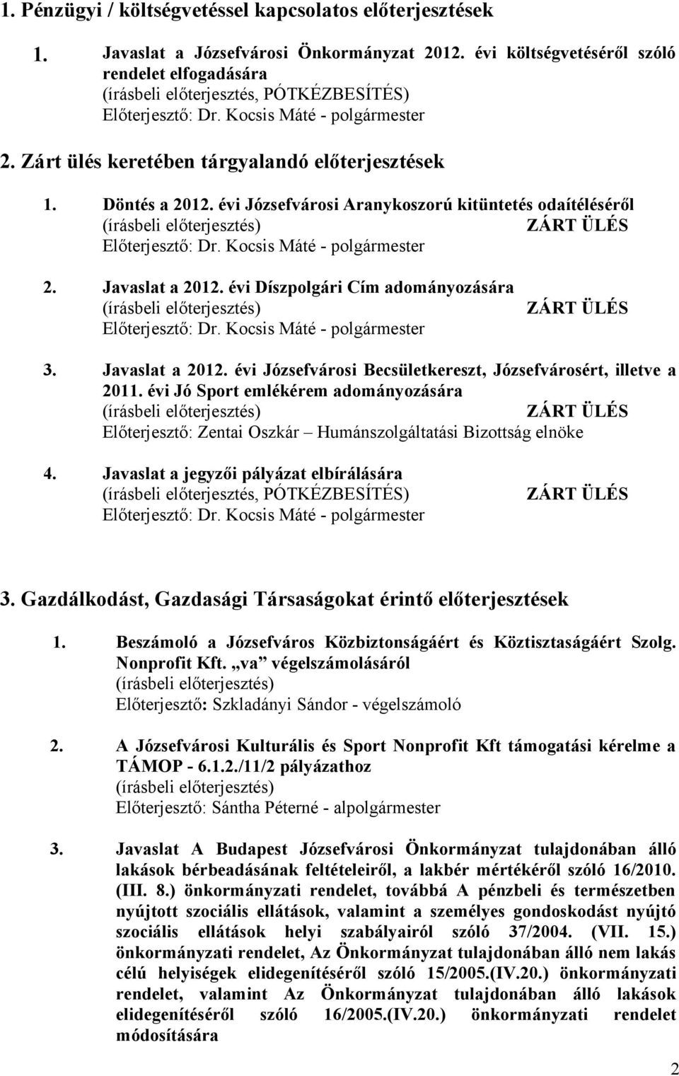 Javaslat a 2012. évi Józsefvárosi Becsületkereszt, Józsefvárosért, illetve a 2011. évi Jó Sport emlékérem adományozására ZÁRT ÜLÉS Előterjesztő: Zentai Oszkár Humánszolgáltatási Bizottság elnöke 4.