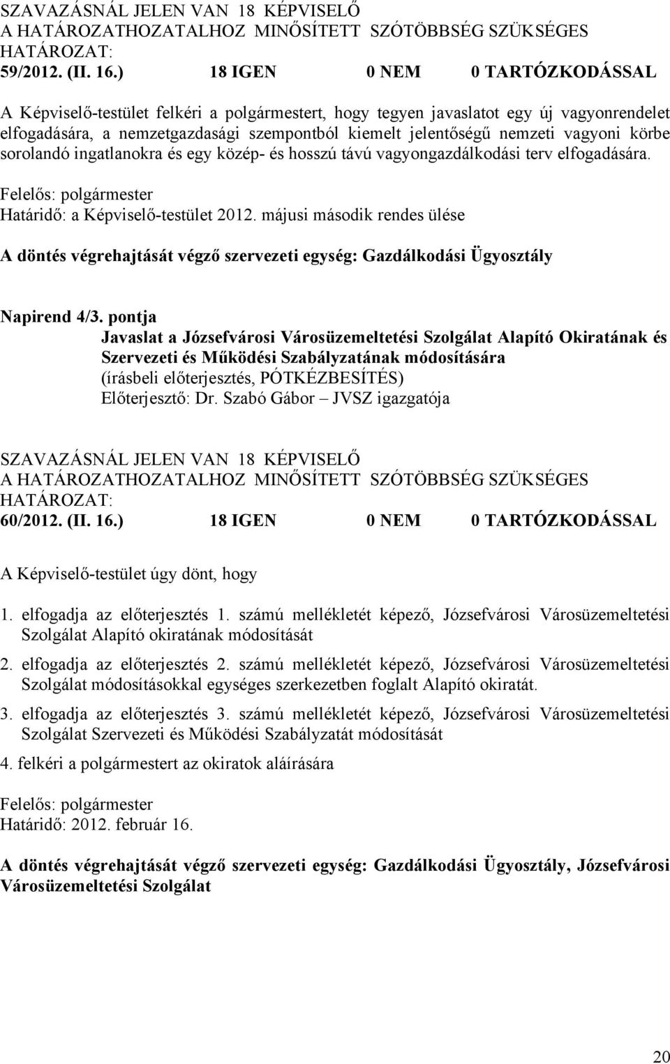 vagyoni körbe sorolandó ingatlanokra és egy közép- és hosszú távú vagyongazdálkodási terv elfogadására. Határidő: a Képviselő-testület 2012.