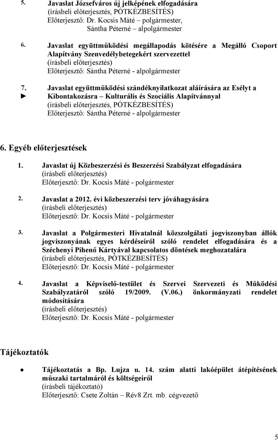 Javaslat együttműködési szándéknyilatkozat aláírására az Esélyt a Kibontakozásra Kulturális és Szociális Alapítvánnyal (írásbeli előterjesztés, PÓTKÉZBESÍTÉS) Előterjesztő: Sántha Péterné -