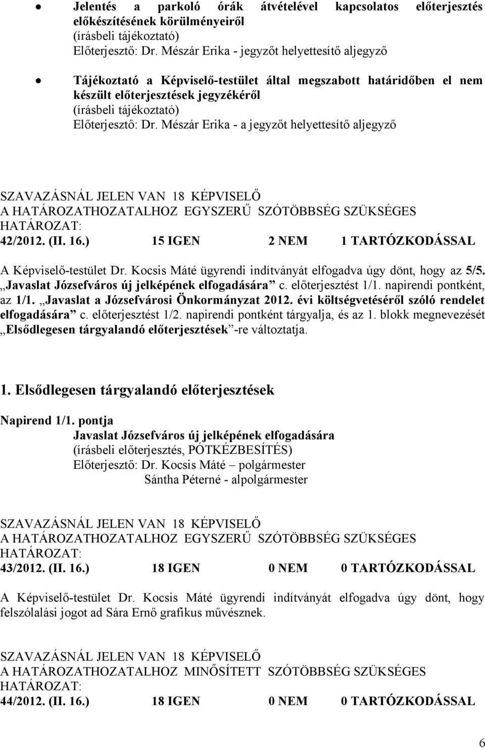 Mészár Erika - a jegyzőt helyettesítő aljegyző 42/2012. (II. 16.) 15 IGEN 2 NEM 1 TARTÓZKODÁSSAL A Képviselő-testület Dr. Kocsis Máté ügyrendi indítványát elfogadva úgy dönt, hogy az 5/5.