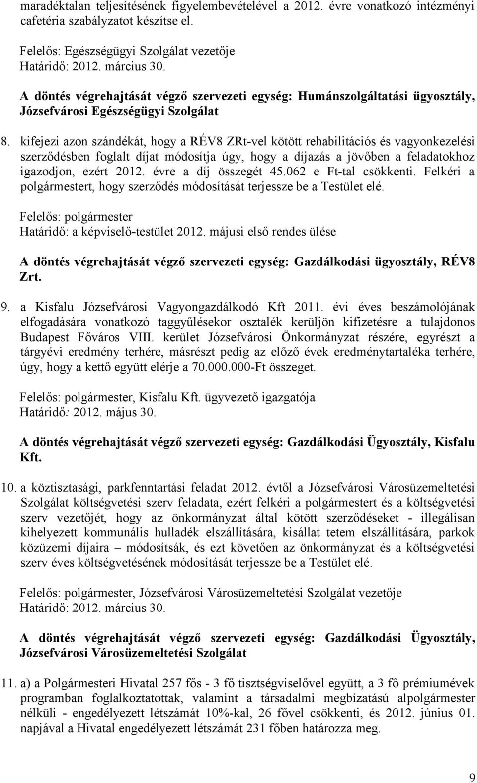 kifejezi azon szándékát, hogy a RÉV8 ZRt-vel kötött rehabilitációs és vagyonkezelési szerződésben foglalt díjat módosítja úgy, hogy a díjazás a jövőben a feladatokhoz igazodjon, ezért 2012.