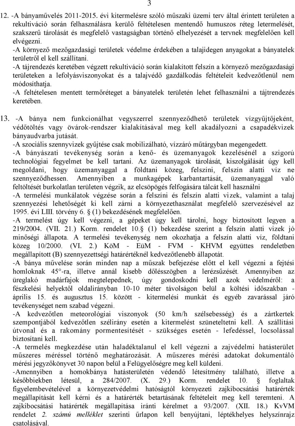 vastagságban történő elhelyezését a tervnek megfelelően kell elvégezni. -A környező mezőgazdasági területek védelme érdekében a talajidegen anyagokat a bányatelek területről el kell szállítani.