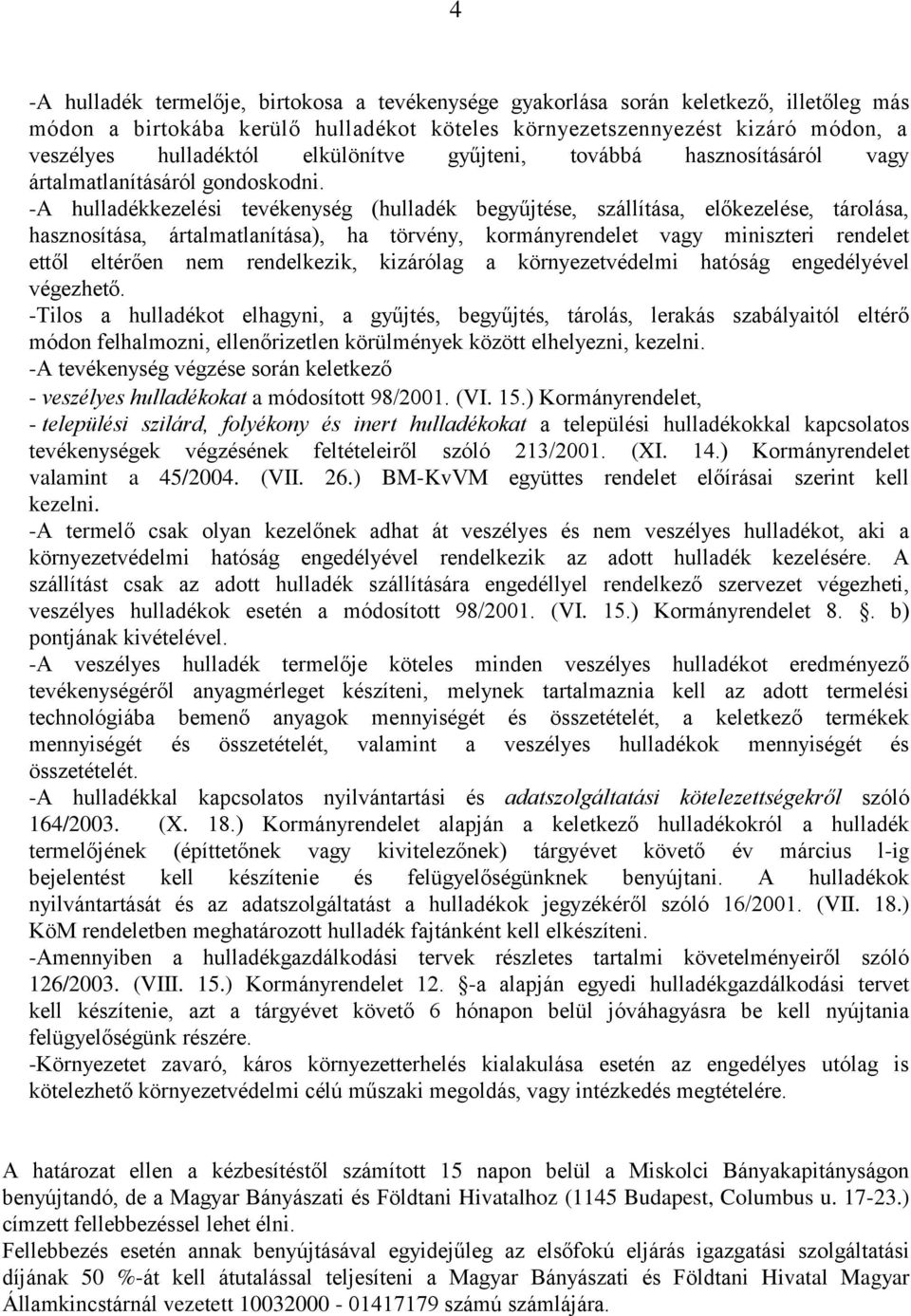-A hulladékkezelési tevékenység (hulladék begyűjtése, szállítása, előkezelése, tárolása, hasznosítása, ártalmatlanítása), ha törvény, kormányrendelet vagy miniszteri rendelet ettől eltérően nem