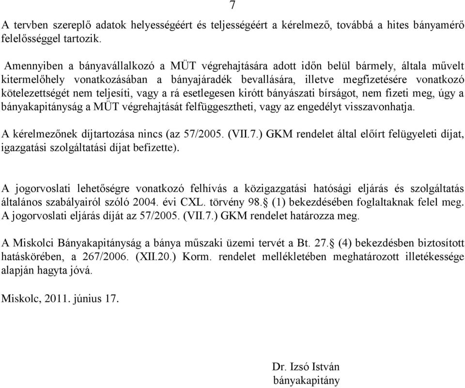 teljesíti, vagy a rá esetlegesen kirótt bányászati bírságot, nem fizeti meg, úgy a bányakapitányság a MÜT végrehajtását felfüggesztheti, vagy az engedélyt visszavonhatja.