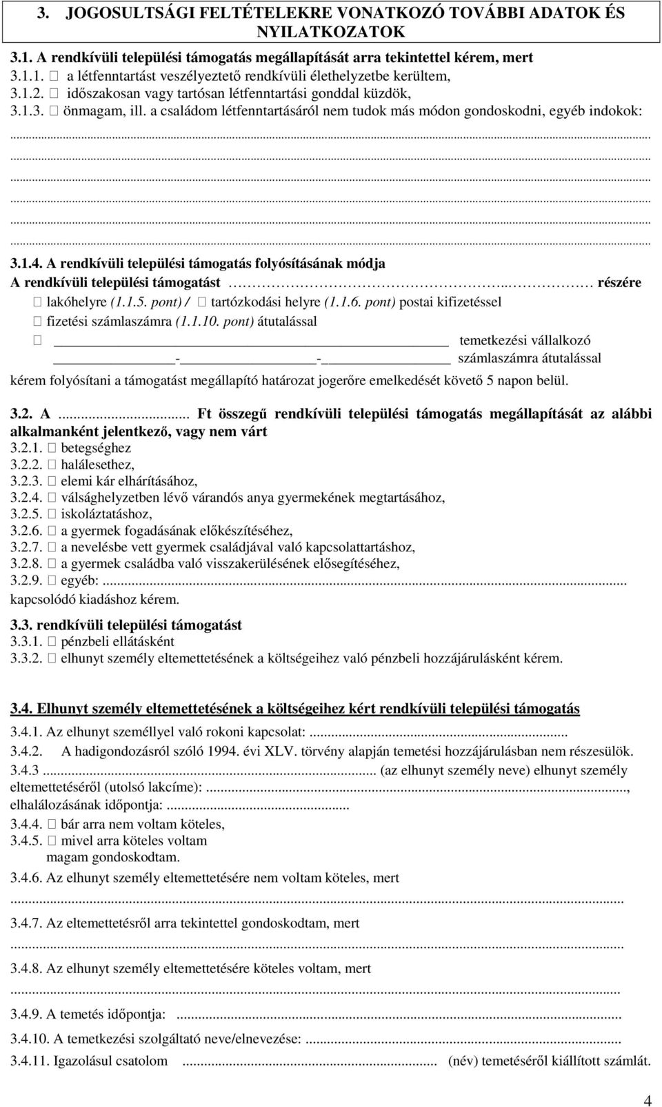 A rendkívüli települési támogatás folyósításának módja A rendkívüli települési támogatást részére lakóhelyre (1.1.5. pont) / tartózkodási helyre (1.1.6.