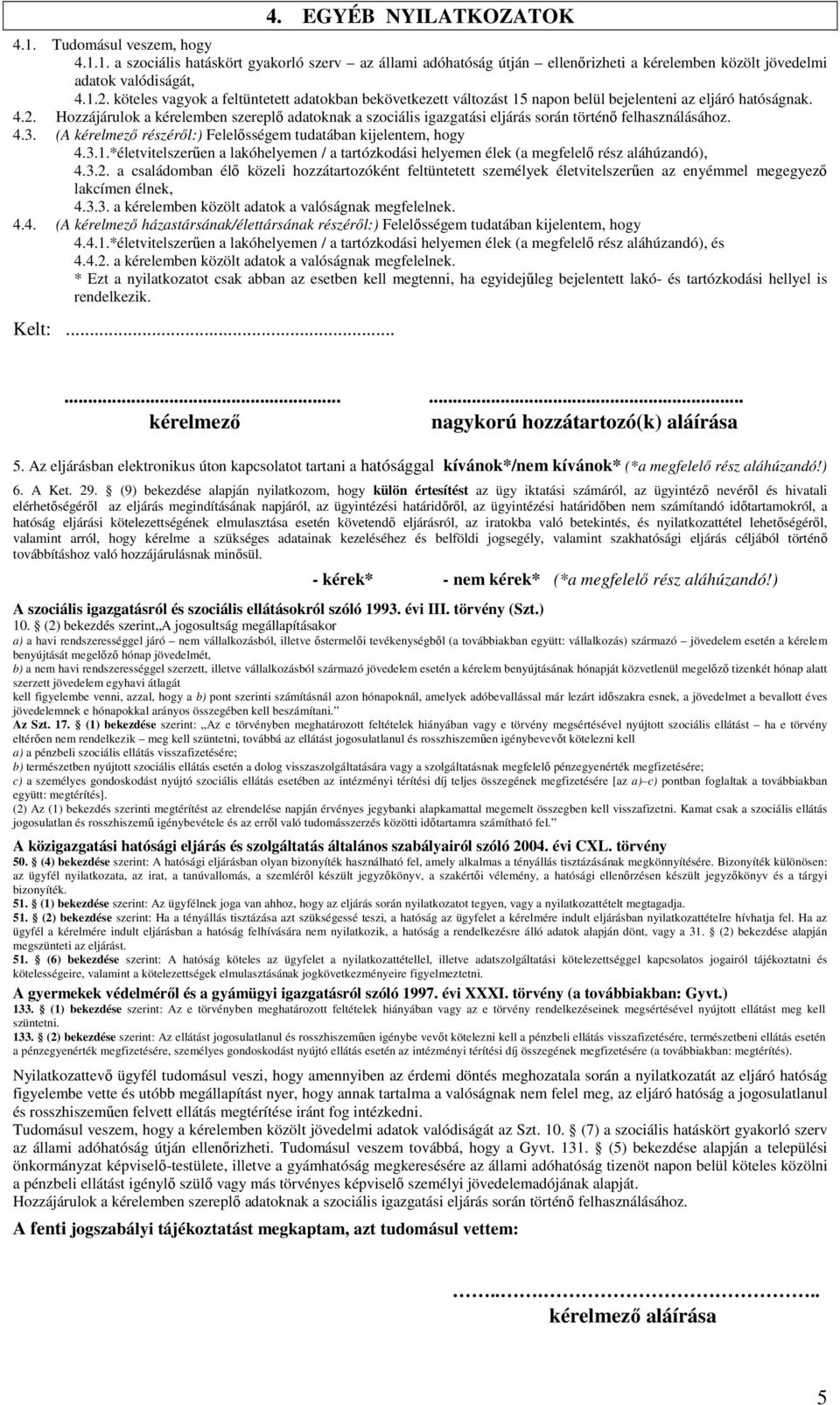 Hozzájárulok a kérelemben szereplő adatoknak a szociális igazgatási eljárás során történő felhasználásához. 4.3. (A kérelmező részéről:) Felelősségem tudatában kijelentem, hogy 4.3.1.