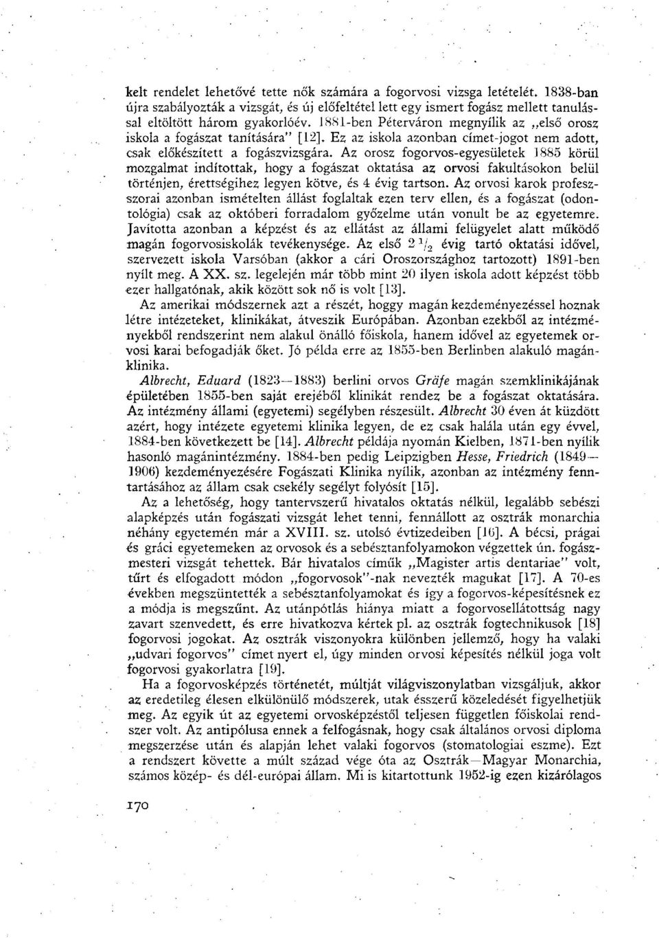 Az orosz fogorvos-egyesületek 1885 körül mozgalmat indítottak, hogy a fogászat oktatása az orvosi fakultásokon belül történjen, érettségihez legyen kötve, és 4 évig tartson.