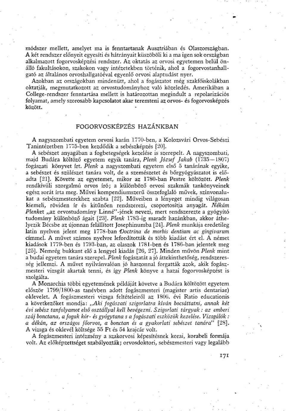 Azokban az országokban mindenütt, ahol a fogászatot még szakfőiskolákban oktatják, megmutatkozott az orvostudományhoz való közeledés.