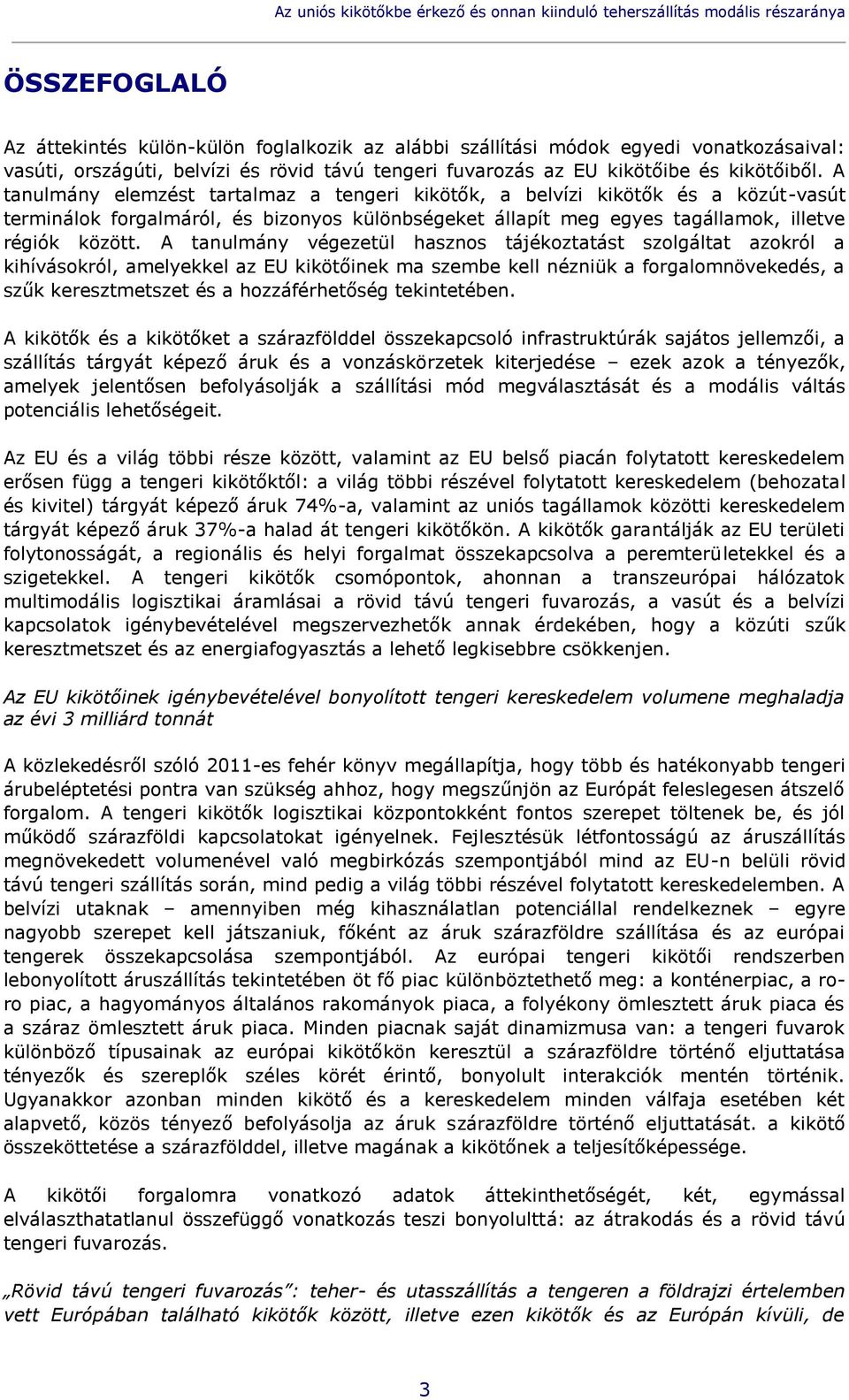 A tanulmány elemzést tartalmaz a tengeri kikötők, a belvízi kikötők és a közút-vasút terminálok forgalmáról, és bizonyos különbségeket állapít meg egyes tagállamok, illetve régiók között.