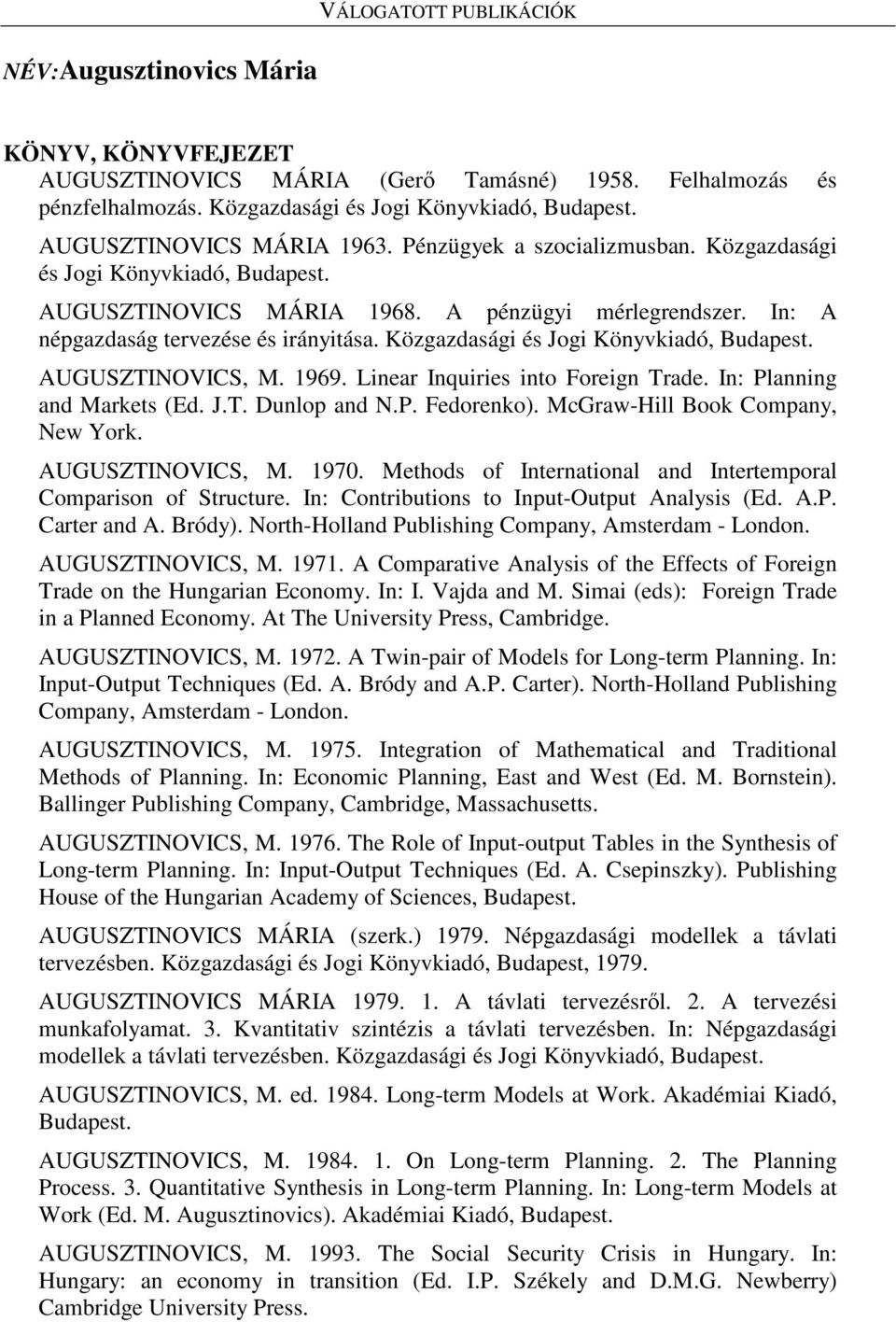 Közgazdasági és Jogi Könyvkiadó, Budapest. AUGUSZTINOVICS, M. 1969. Linear Inquiries into Foreign Trade. In: Planning and Markets (Ed. J.T. Dunlop and N.P. Fedorenko).