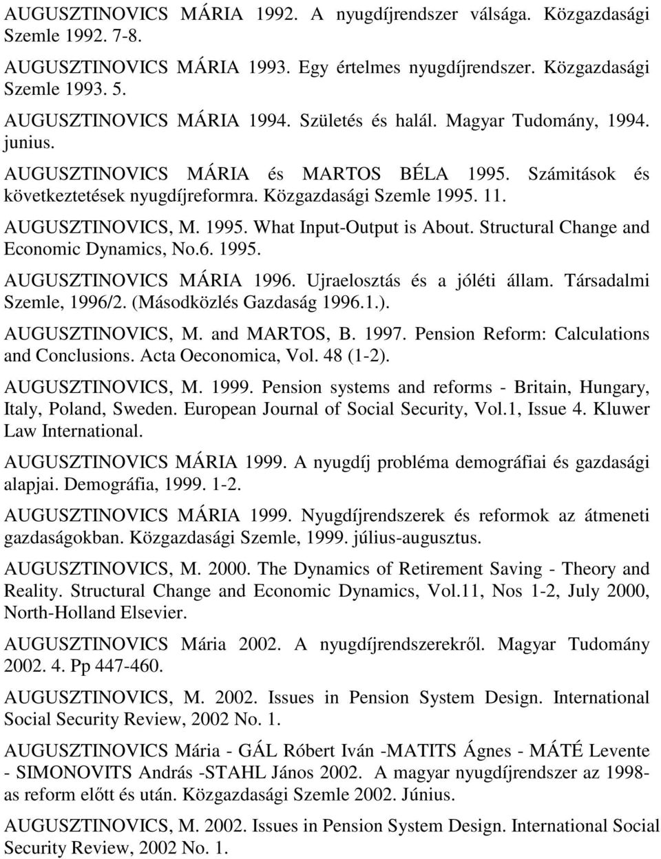 Structural Change and Economic Dynamics, No.6. 1995. AUGUSZTINOVICS MÁRIA 1996. Ujraelosztás és a jóléti állam. Társadalmi Szemle, 1996/2. (Másodközlés Gazdaság 1996.1.). AUGUSZTINOVICS, M.