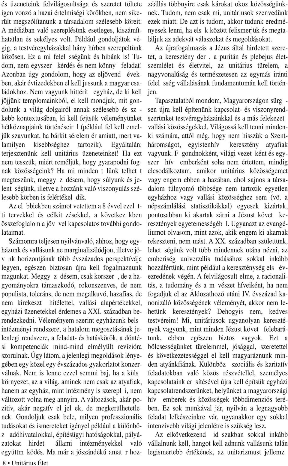 Tudom, nem egyszerű kérdés és nem könnyű feladat! Azonban úgy gondolom, hogy az eljövendő években, akár évtizedekben el kell jussunk a magyar családokhoz.