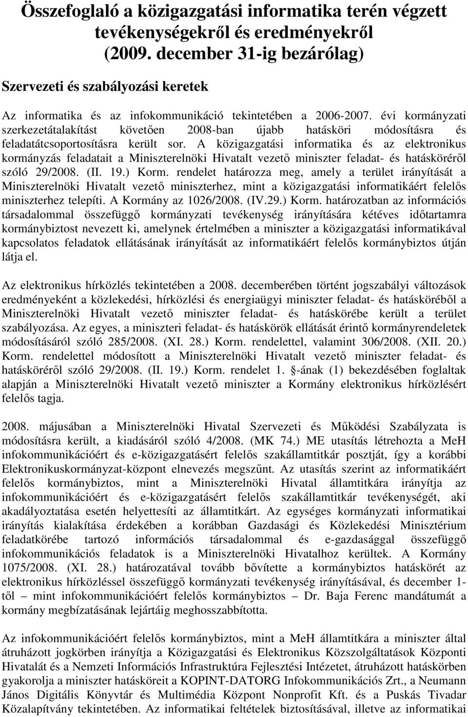 évi kormányzati szerkezetátalakítást követıen 2008-ban újabb hatásköri módosításra és feladatátcsoportosításra került sor.