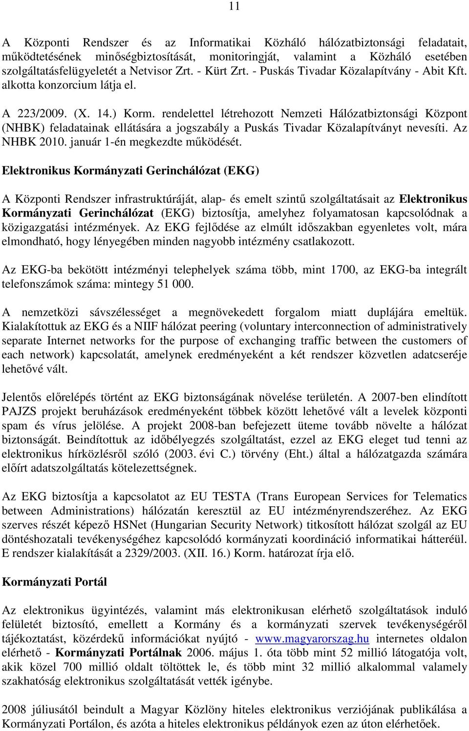rendelettel létrehozott Nemzeti Hálózatbiztonsági Központ (NHBK) feladatainak ellátására a jogszabály a Puskás Tivadar Közalapítványt nevesíti. Az NHBK 2010. január 1-én megkezdte mőködését.