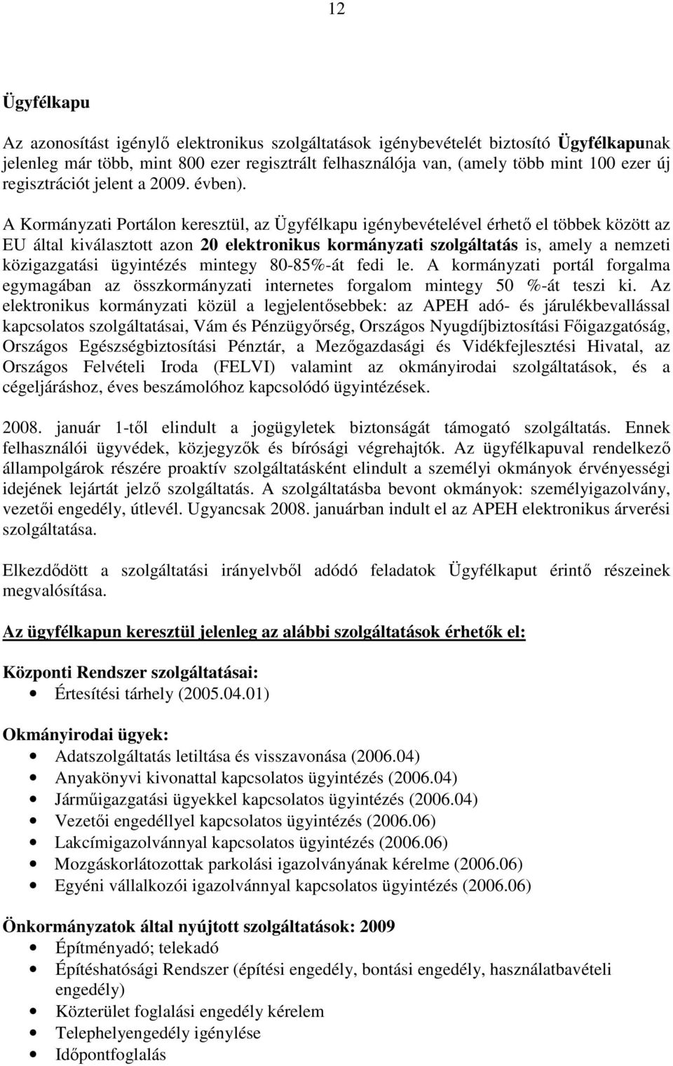 A Kormányzati Portálon keresztül, az Ügyfélkapu igénybevételével érhetı el többek között az EU által kiválasztott azon 20 elektronikus kormányzati szolgáltatás is, amely a nemzeti közigazgatási