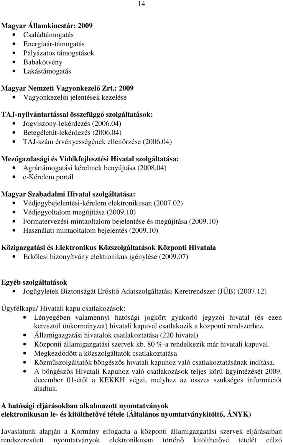 04) Mezıgazdasági és Vidékfejlesztési Hivatal szolgáltatása: Agrártámogatási kérelmek benyújtása (2008.