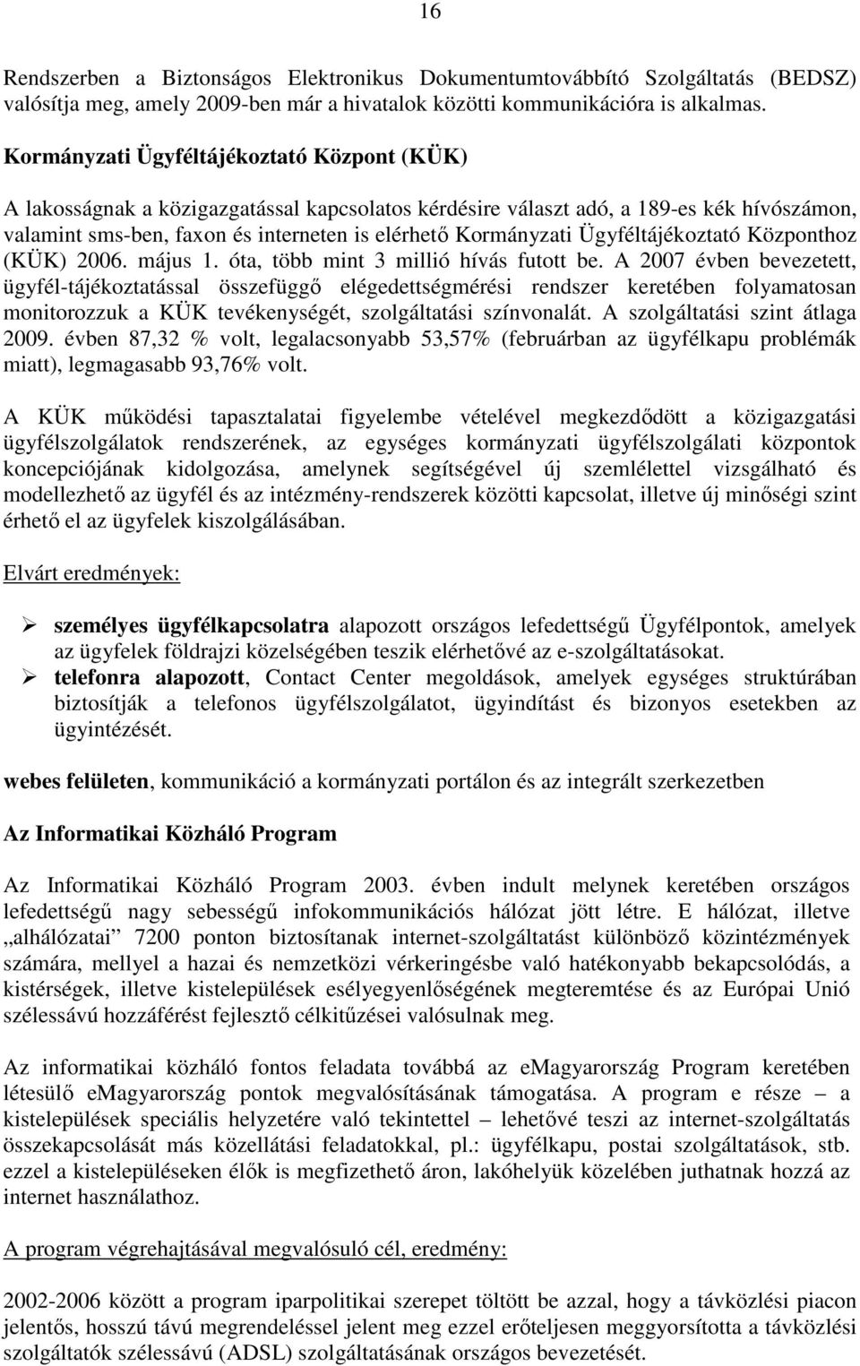 Ügyféltájékoztató Központhoz (KÜK) 2006. május 1. óta, több mint 3 millió hívás futott be.