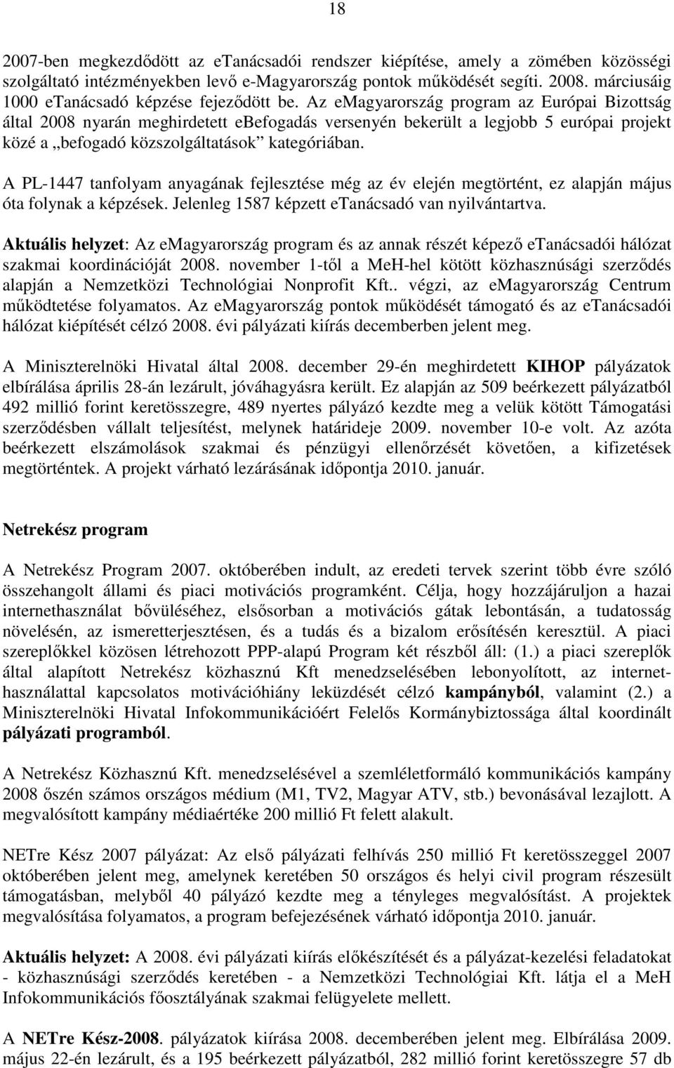 Az emagyarország program az Európai Bizottság által 2008 nyarán meghirdetett ebefogadás versenyén bekerült a legjobb 5 európai projekt közé a befogadó közszolgáltatások kategóriában.