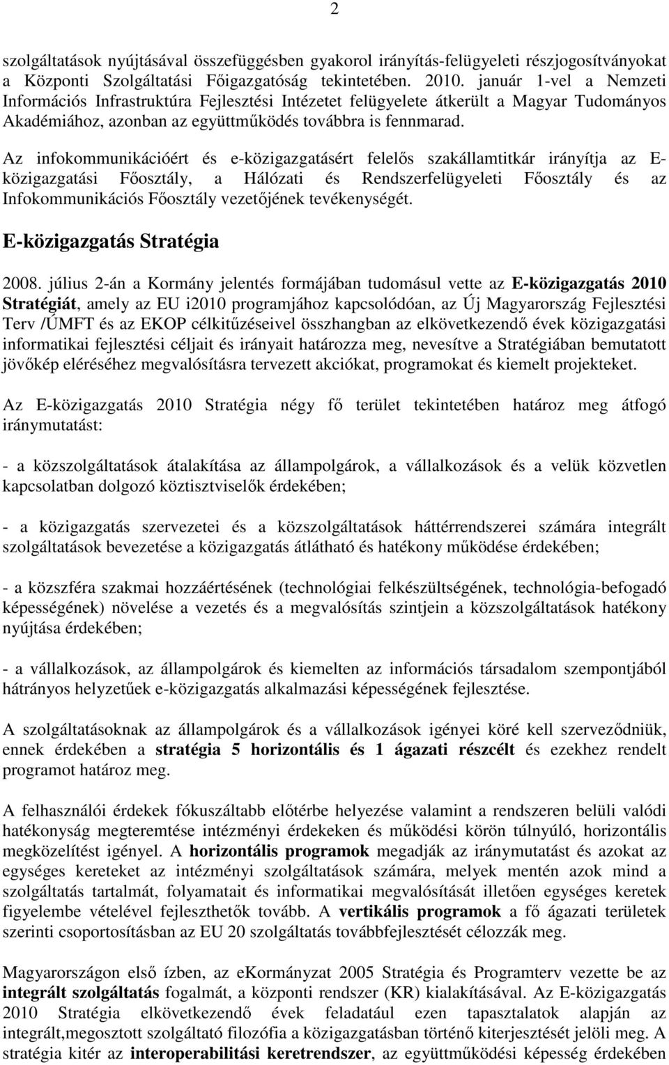 Az infokommunikációért és e-közigazgatásért felelıs szakállamtitkár irányítja az E- közigazgatási Fıosztály, a Hálózati és Rendszerfelügyeleti Fıosztály és az Infokommunikációs Fıosztály vezetıjének