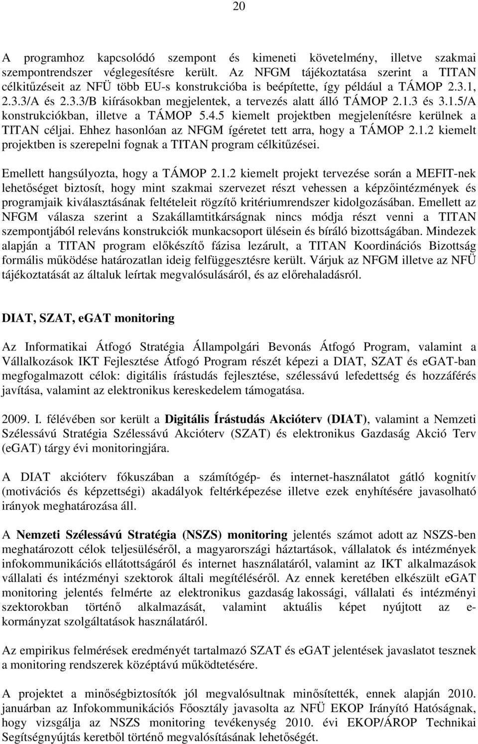 1.3 és 3.1.5/A konstrukciókban, illetve a TÁMOP 5.4.5 kiemelt projektben megjelenítésre kerülnek a TITAN céljai. Ehhez hasonlóan az NFGM ígéretet tett arra, hogy a TÁMOP 2.1.2 kiemelt projektben is szerepelni fognak a TITAN program célkitőzései.