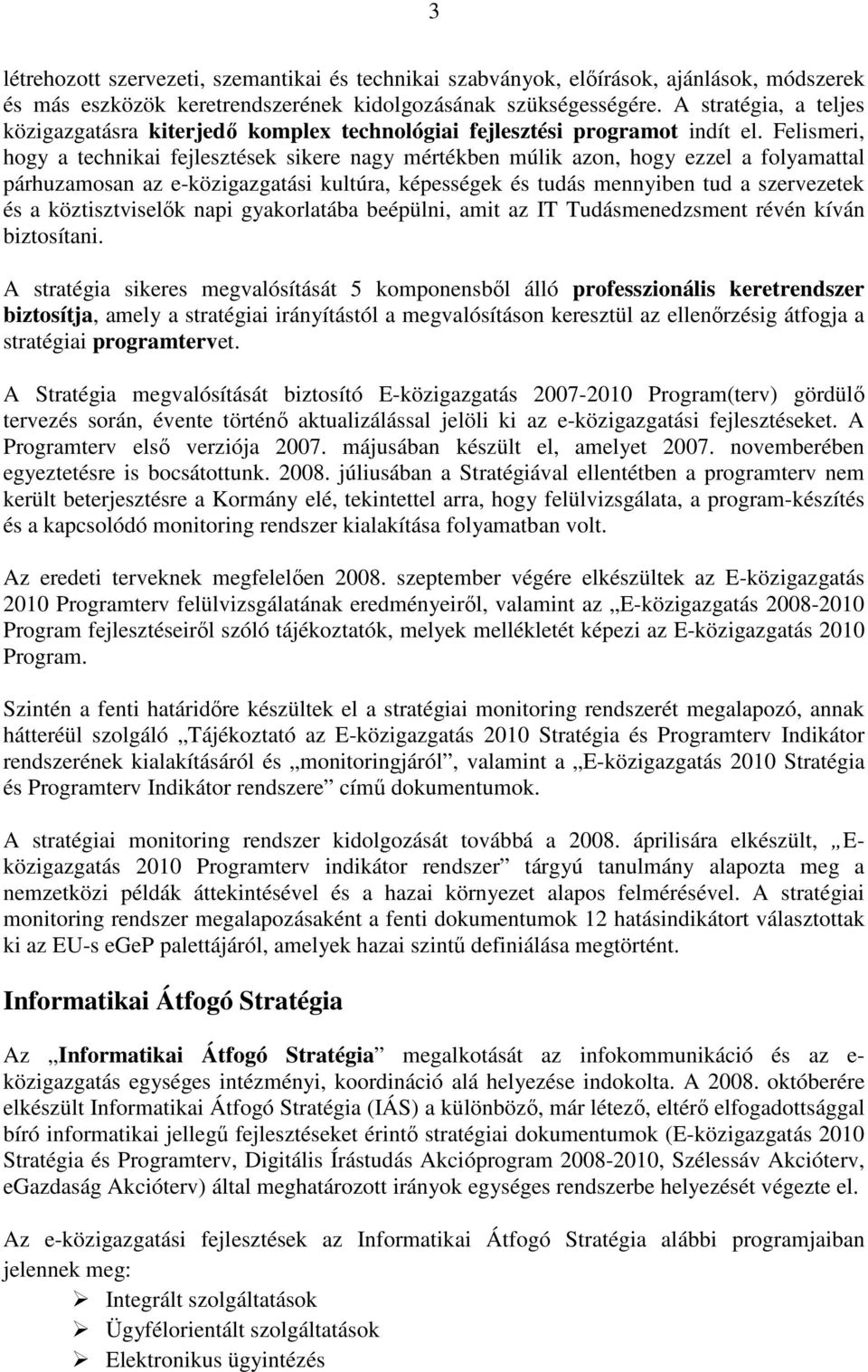 Felismeri, hogy a technikai fejlesztések sikere nagy mértékben múlik azon, hogy ezzel a folyamattal párhuzamosan az e-közigazgatási kultúra, képességek és tudás mennyiben tud a szervezetek és a