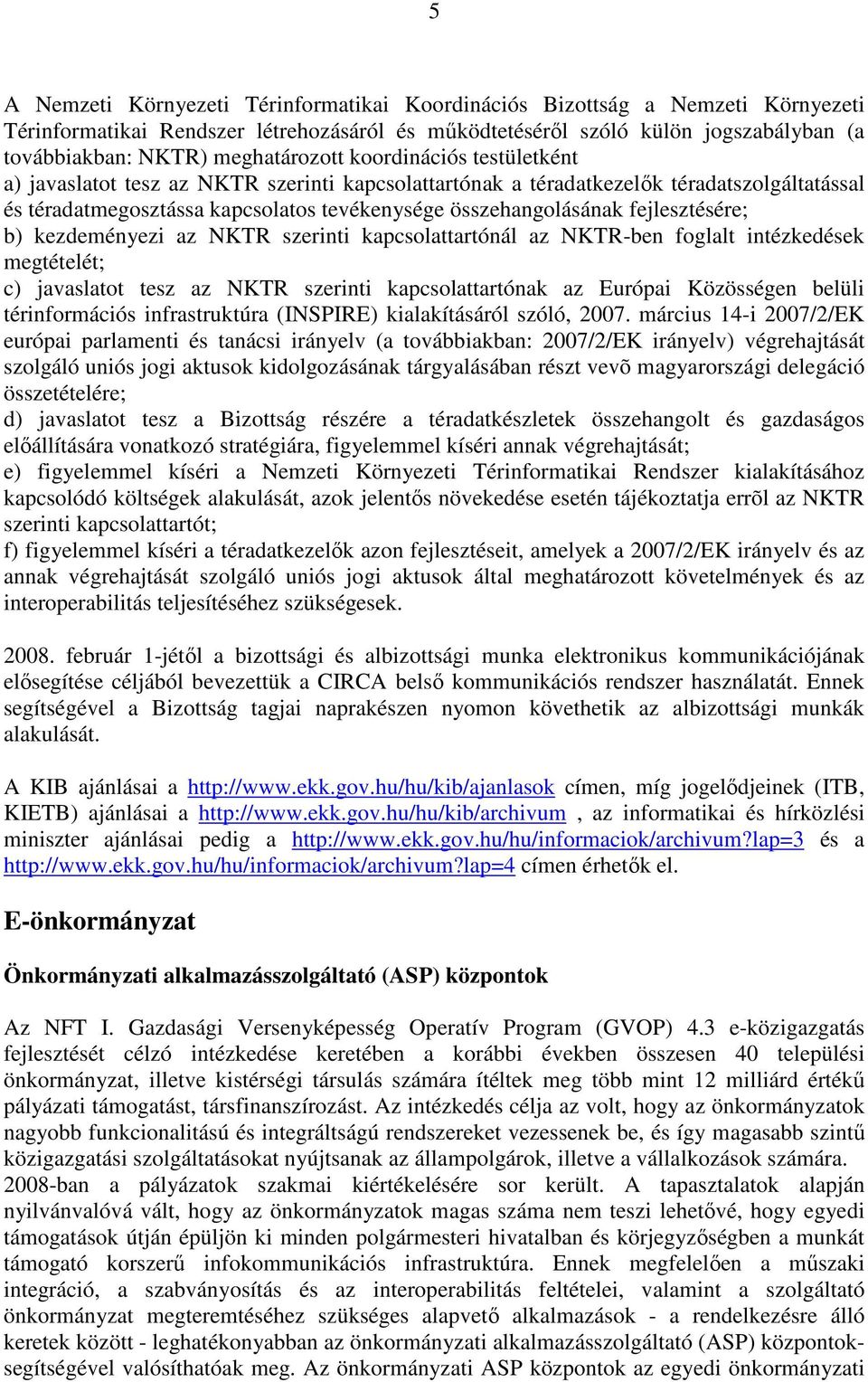fejlesztésére; b) kezdeményezi az NKTR szerinti kapcsolattartónál az NKTR-ben foglalt intézkedések megtételét; c) javaslatot tesz az NKTR szerinti kapcsolattartónak az Európai Közösségen belüli