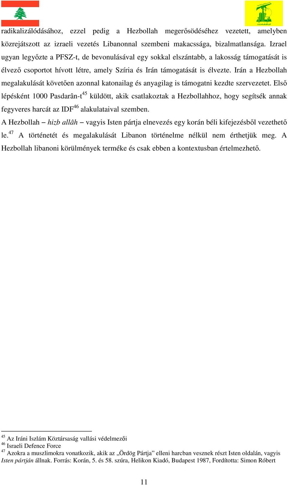 Irán a Hezbollah megalakulását követően azonnal katonailag és anyagilag is támogatni kezdte szervezetet.