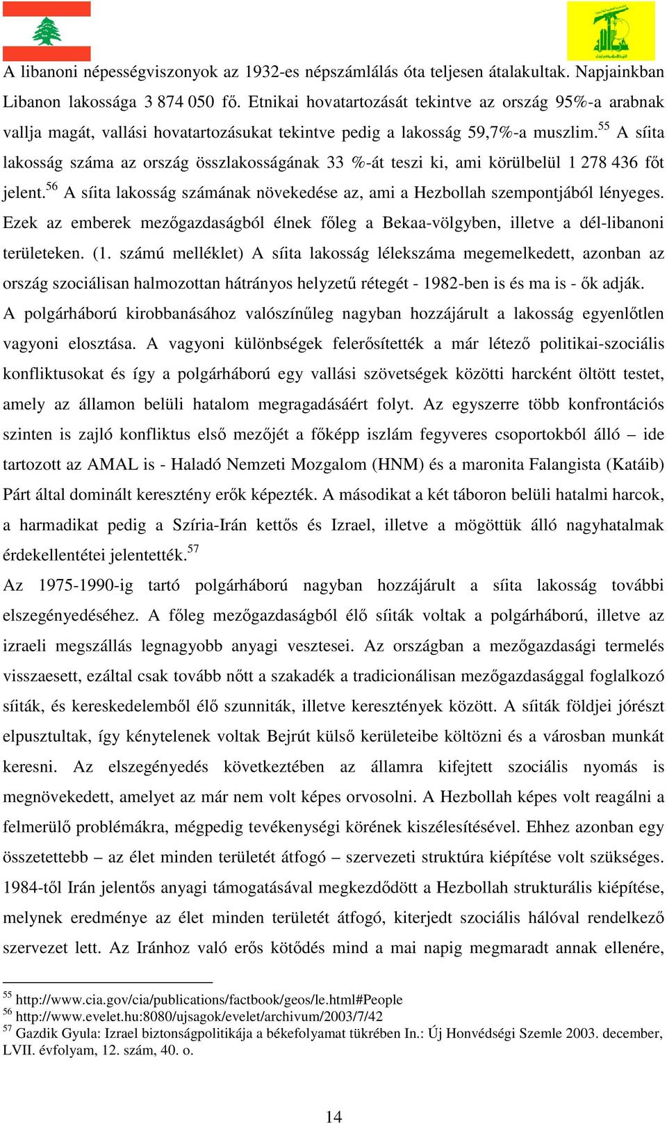 55 A síita lakosság száma az ország összlakosságának 33 %-át teszi ki, ami körülbelül 1 278 436 főt jelent. 56 A síita lakosság számának növekedése az, ami a Hezbollah szempontjából lényeges.