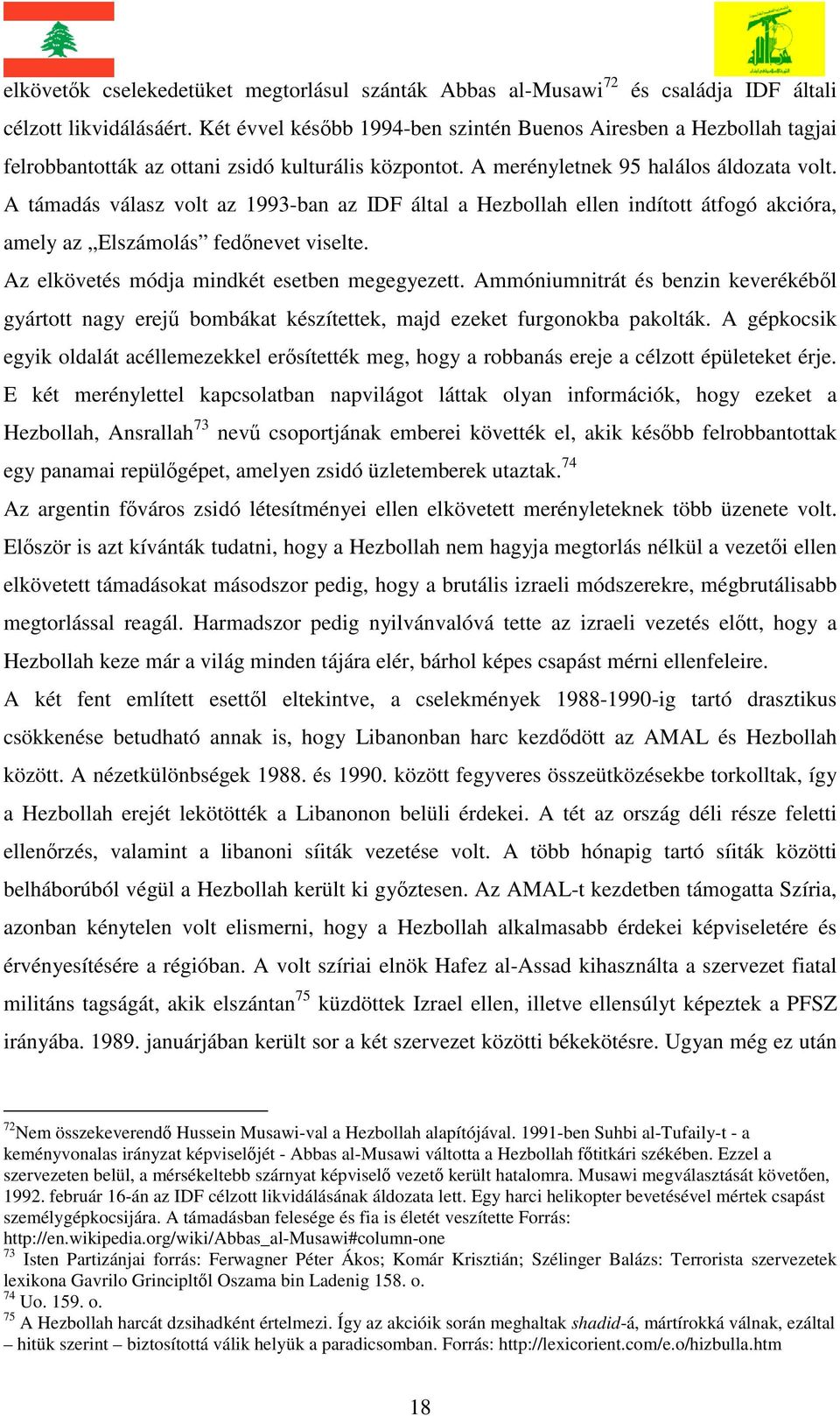 A támadás válasz volt az 1993-ban az IDF által a Hezbollah ellen indított átfogó akcióra, amely az Elszámolás fedőnevet viselte. Az elkövetés módja mindkét esetben megegyezett.