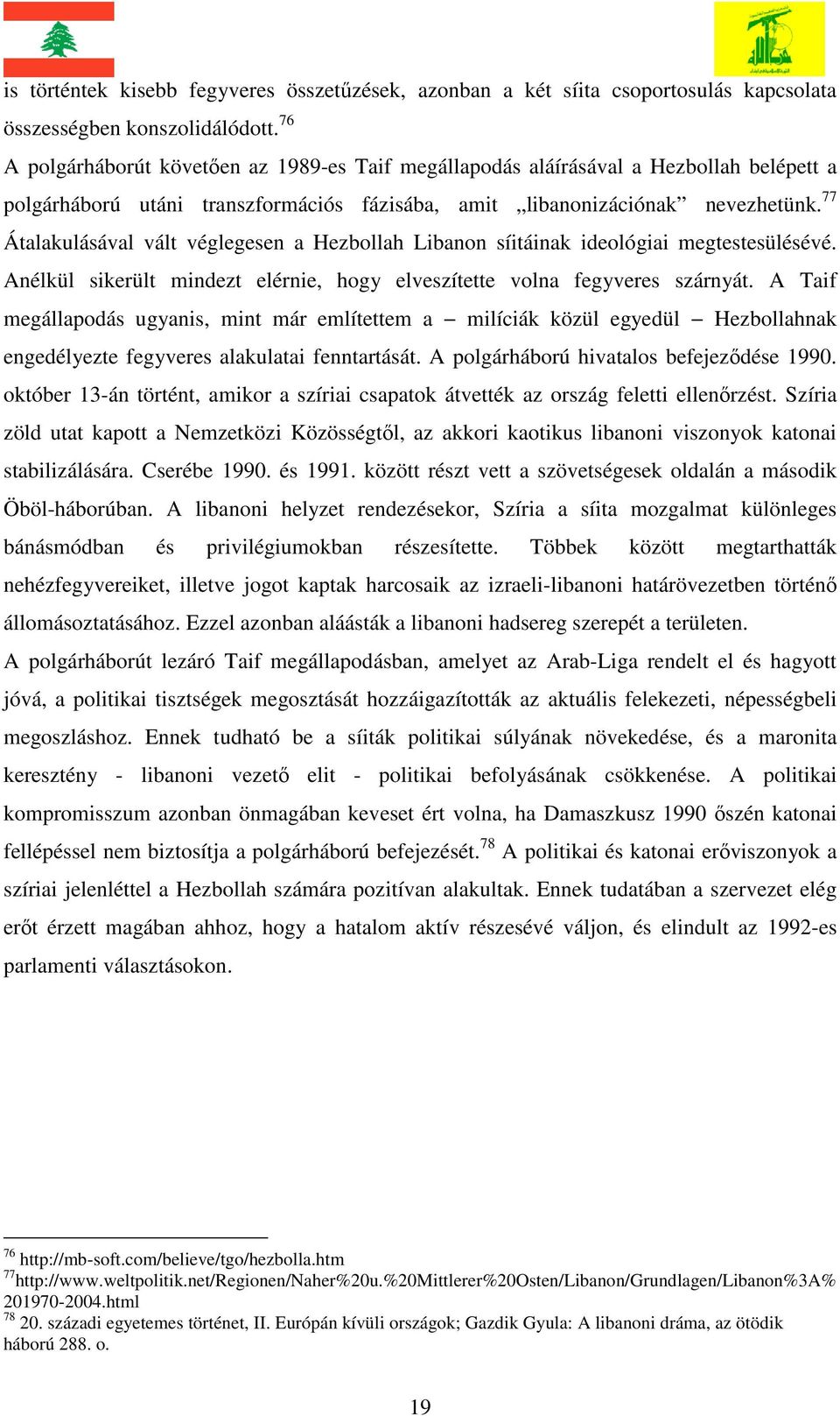 77 Átalakulásával vált véglegesen a Hezbollah Libanon síitáinak ideológiai megtestesülésévé. Anélkül sikerült mindezt elérnie, hogy elveszítette volna fegyveres szárnyát.