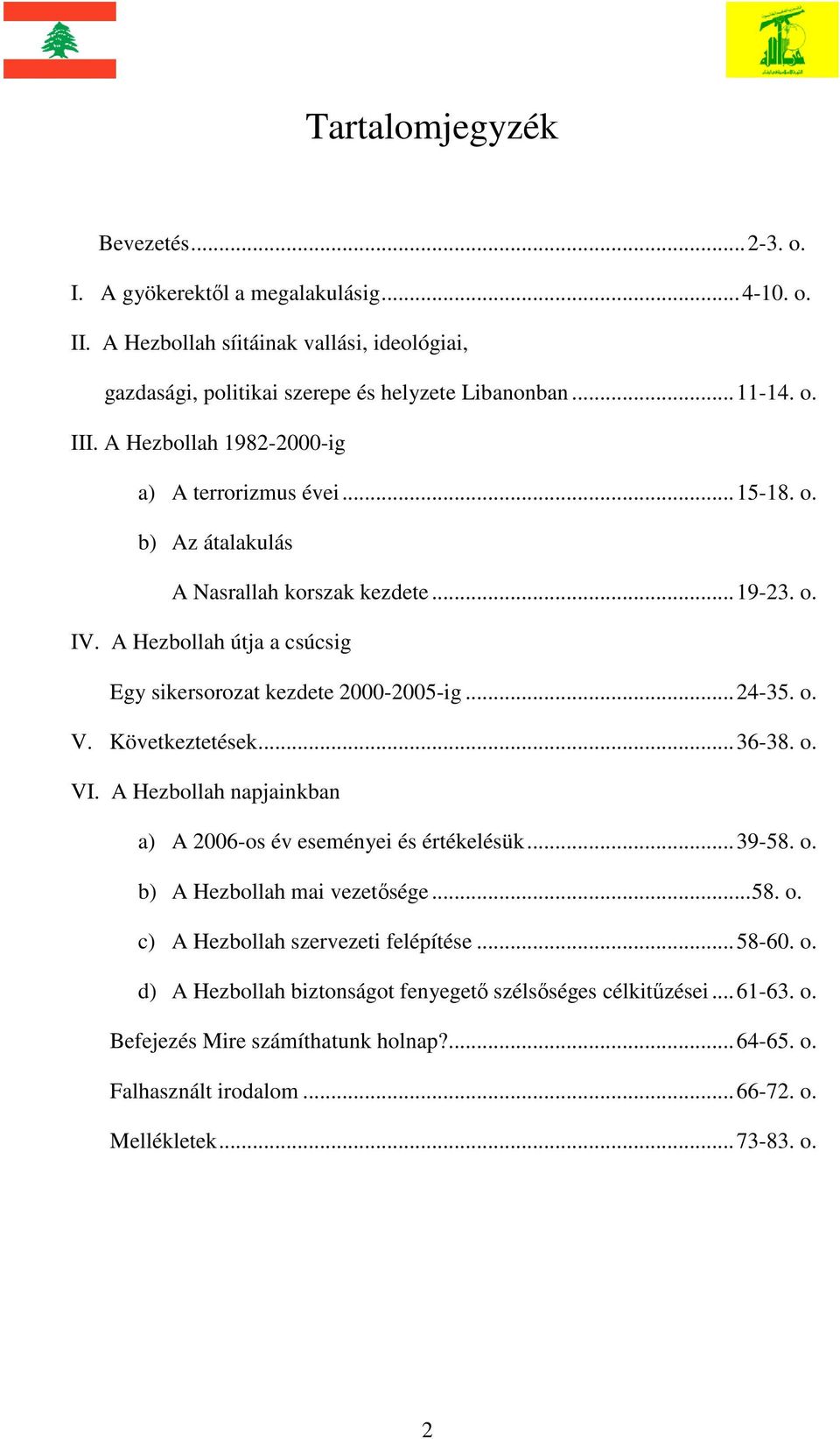 o. V. Következtetések...36-38. o. VI. A Hezbollah napjainkban a) A 2006-os év eseményei és értékelésük...39-58. o. b) A Hezbollah mai vezetősége...58. o. c) A Hezbollah szervezeti felépítése.