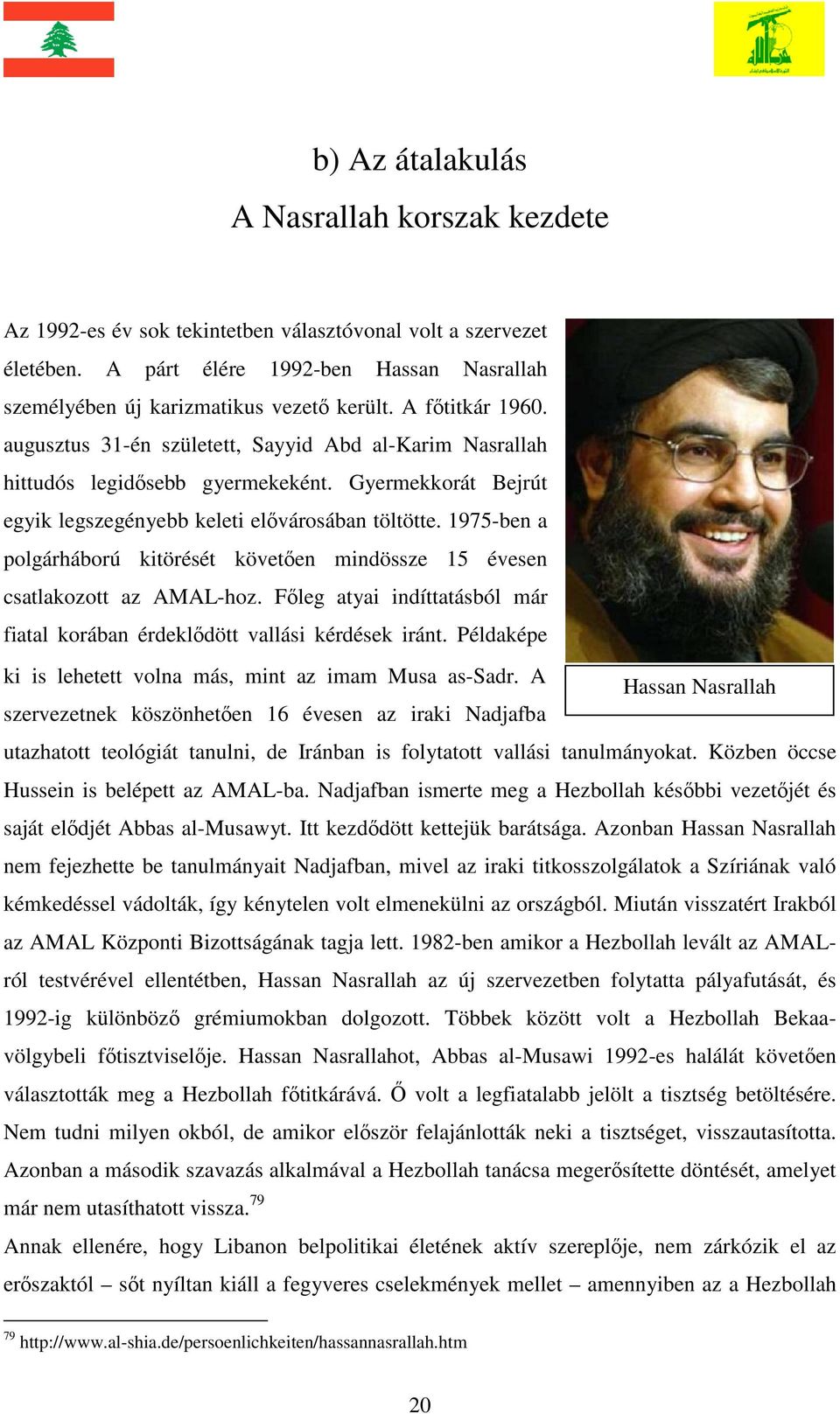 1975-ben a polgárháború kitörését követően mindössze 15 évesen csatlakozott az AMAL-hoz. Főleg atyai indíttatásból már fiatal korában érdeklődött vallási kérdések iránt.