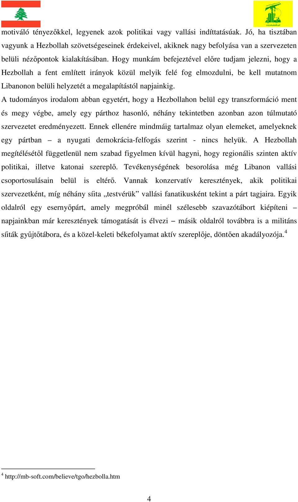 Hogy munkám befejeztével előre tudjam jelezni, hogy a Hezbollah a fent említett irányok közül melyik felé fog elmozdulni, be kell mutatnom Libanonon belüli helyzetét a megalapítástól napjainkig.