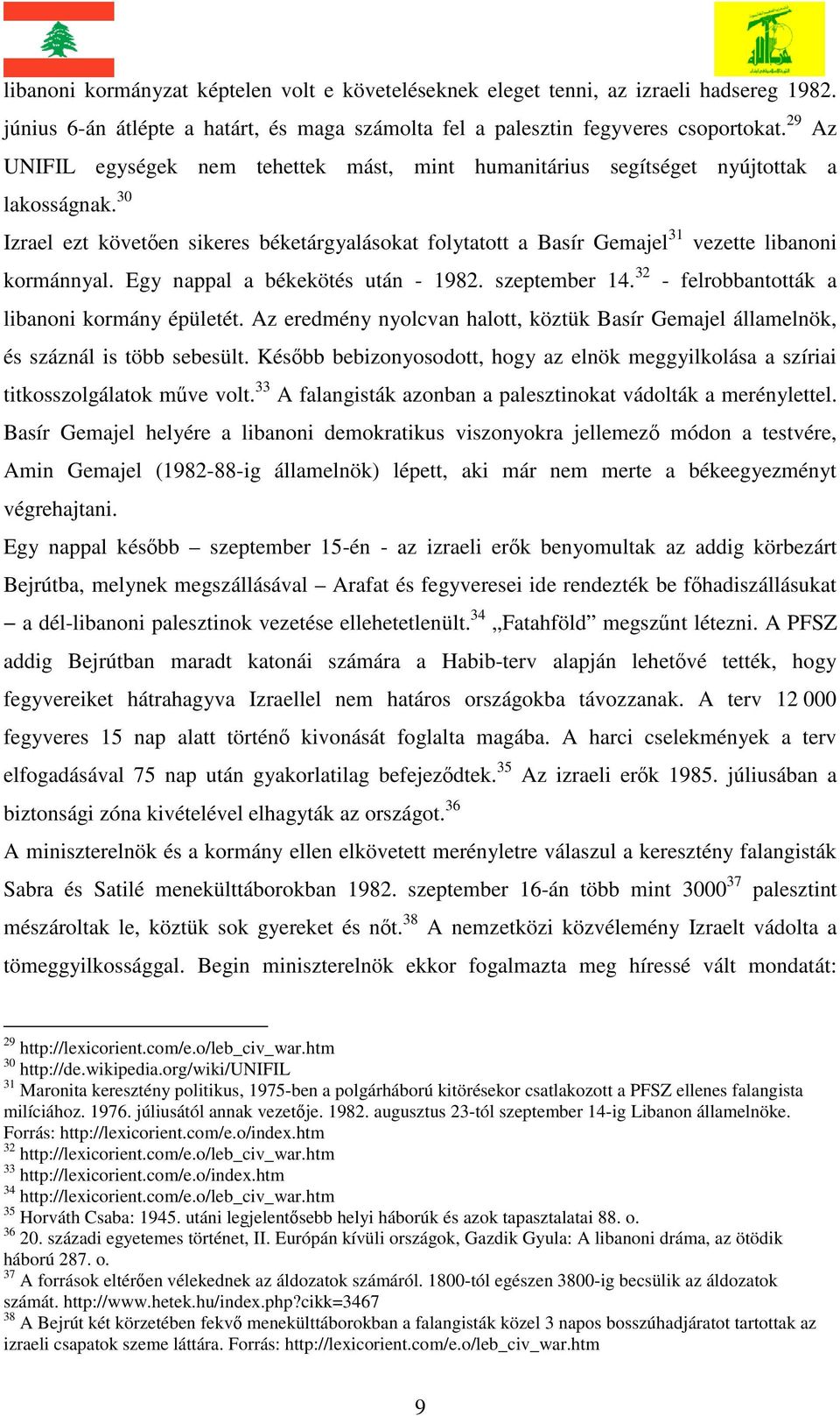 30 Izrael ezt követően sikeres béketárgyalásokat folytatott a Basír Gemajel 31 vezette libanoni kormánnyal. Egy nappal a békekötés után - 1982. szeptember 14.