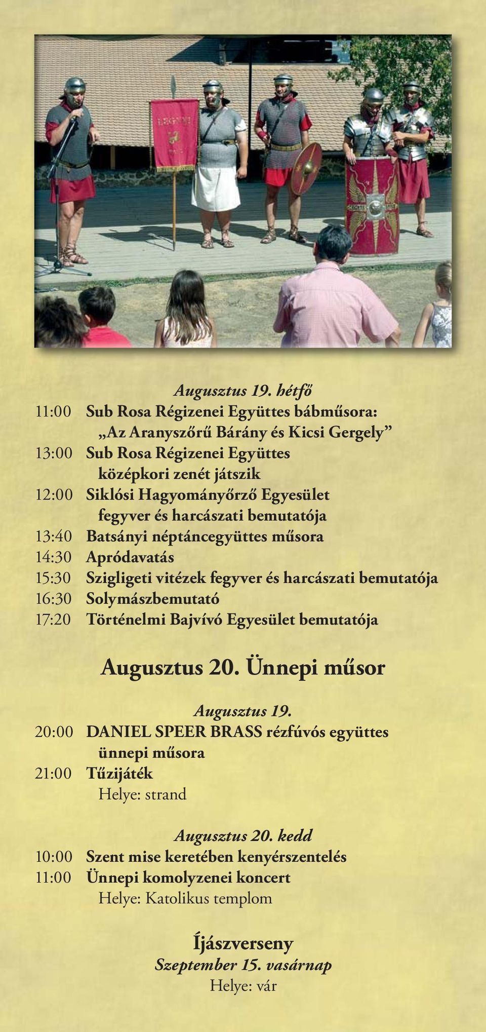 Hagyományőrző Egyesület fegyver és harcászati bemutatója 13:40 Batsányi néptáncegyüttes műsora 14:30 Apródavatás 15:30 Szigligeti vitézek fegyver és harcászati bemutatója