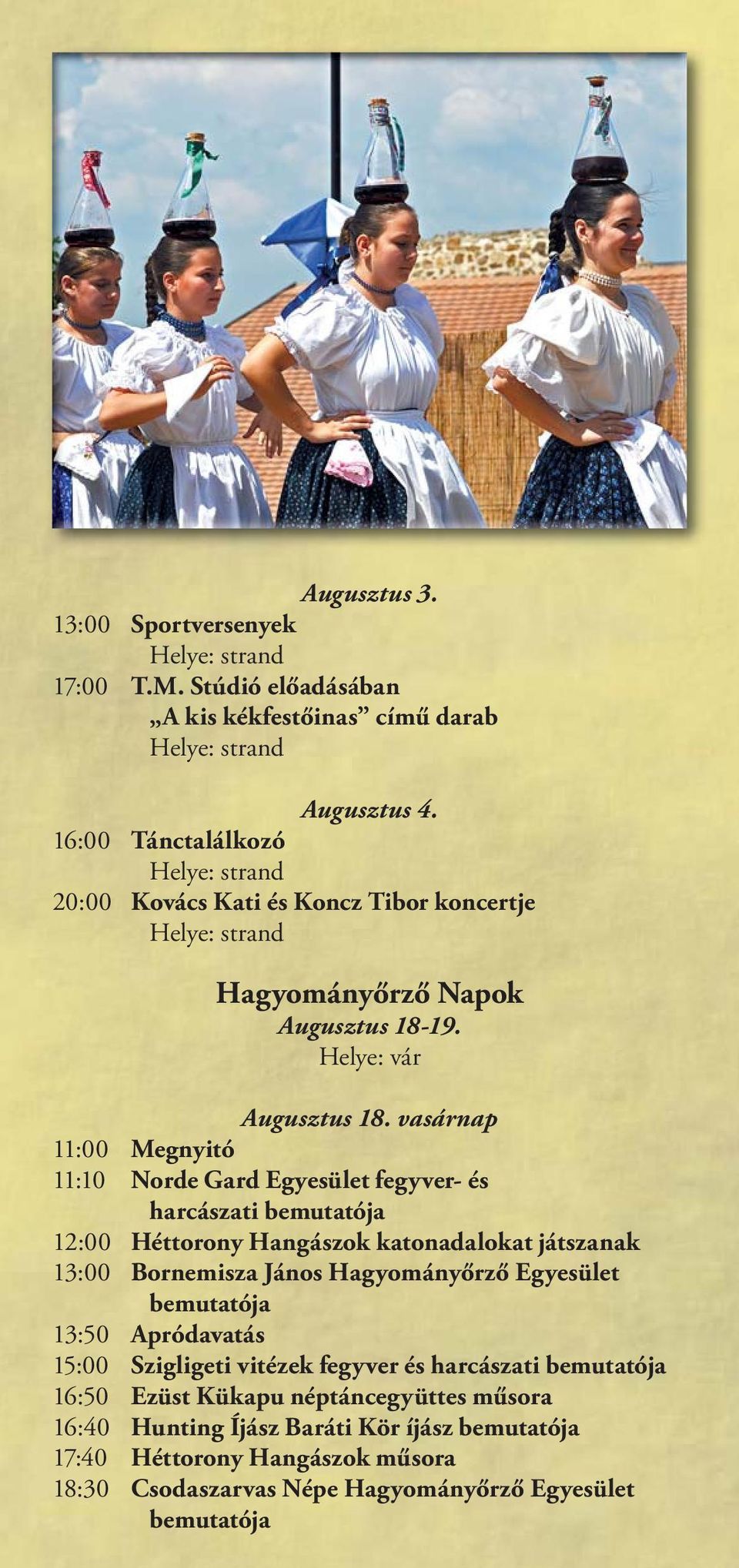 vasárnap 11:00 Megnyitó 11:10 Norde Gard Egyesület fegyver- és harcászati bemutatója 12:00 Héttorony Hangászok katonadalokat játszanak 13:00 Bornemisza János