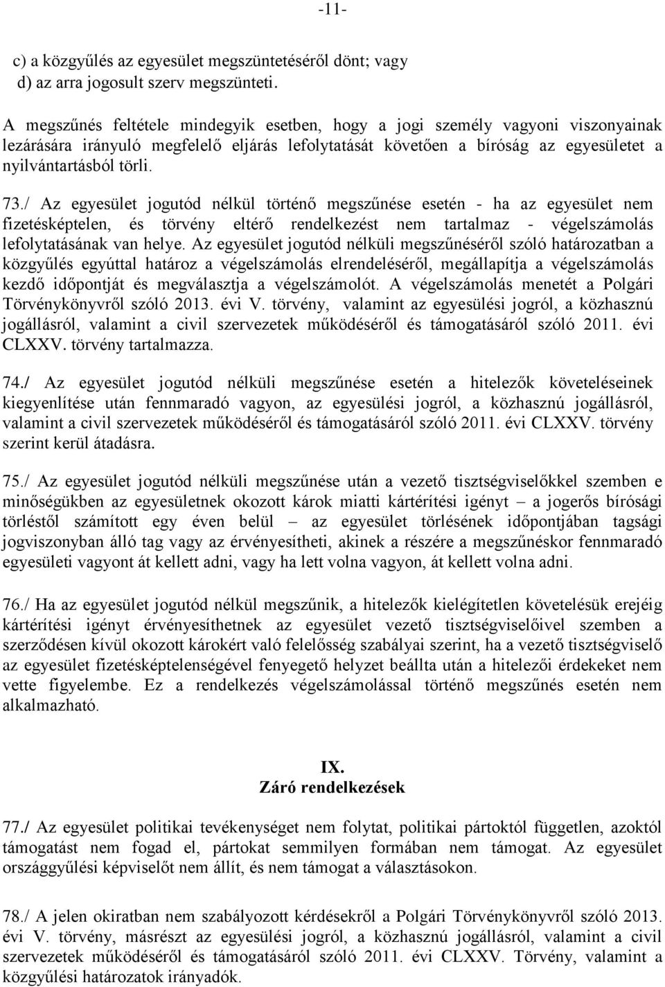 / Az egyesület jogutód nélkül történő megszűnése esetén - ha az egyesület nem fizetésképtelen, és törvény eltérő rendelkezést nem tartalmaz - végelszámolás lefolytatásának van helye.