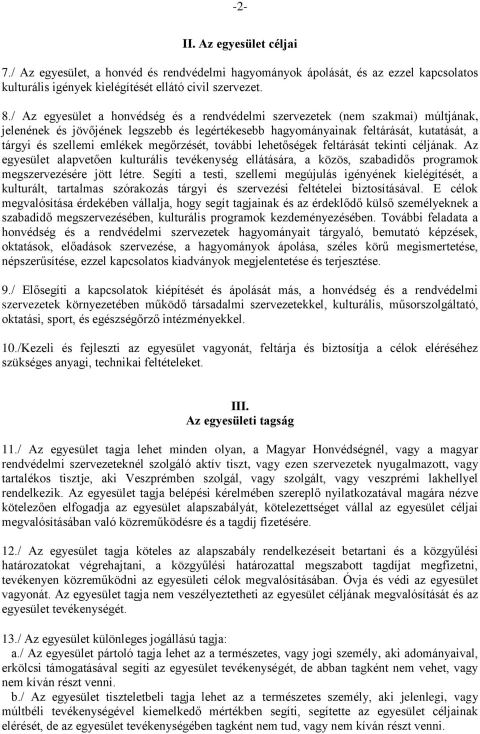 megőrzését, további lehetőségek feltárását tekinti céljának. Az egyesület alapvetően kulturális tevékenység ellátására, a közös, szabadidős programok megszervezésére jött létre.