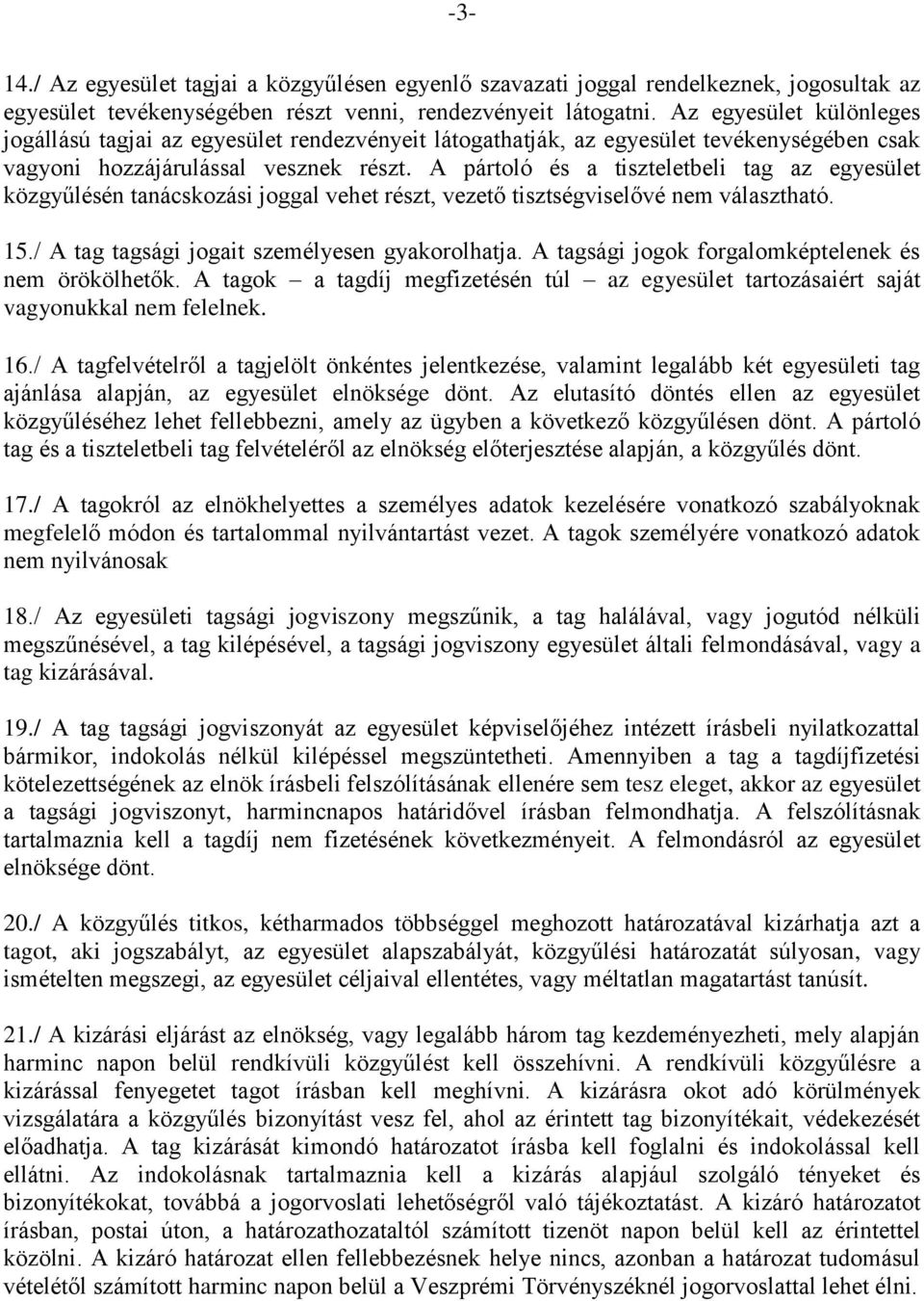 A pártoló és a tiszteletbeli tag az egyesület közgyűlésén tanácskozási joggal vehet részt, vezető tisztségviselővé nem választható. 15./ A tag tagsági jogait személyesen gyakorolhatja.