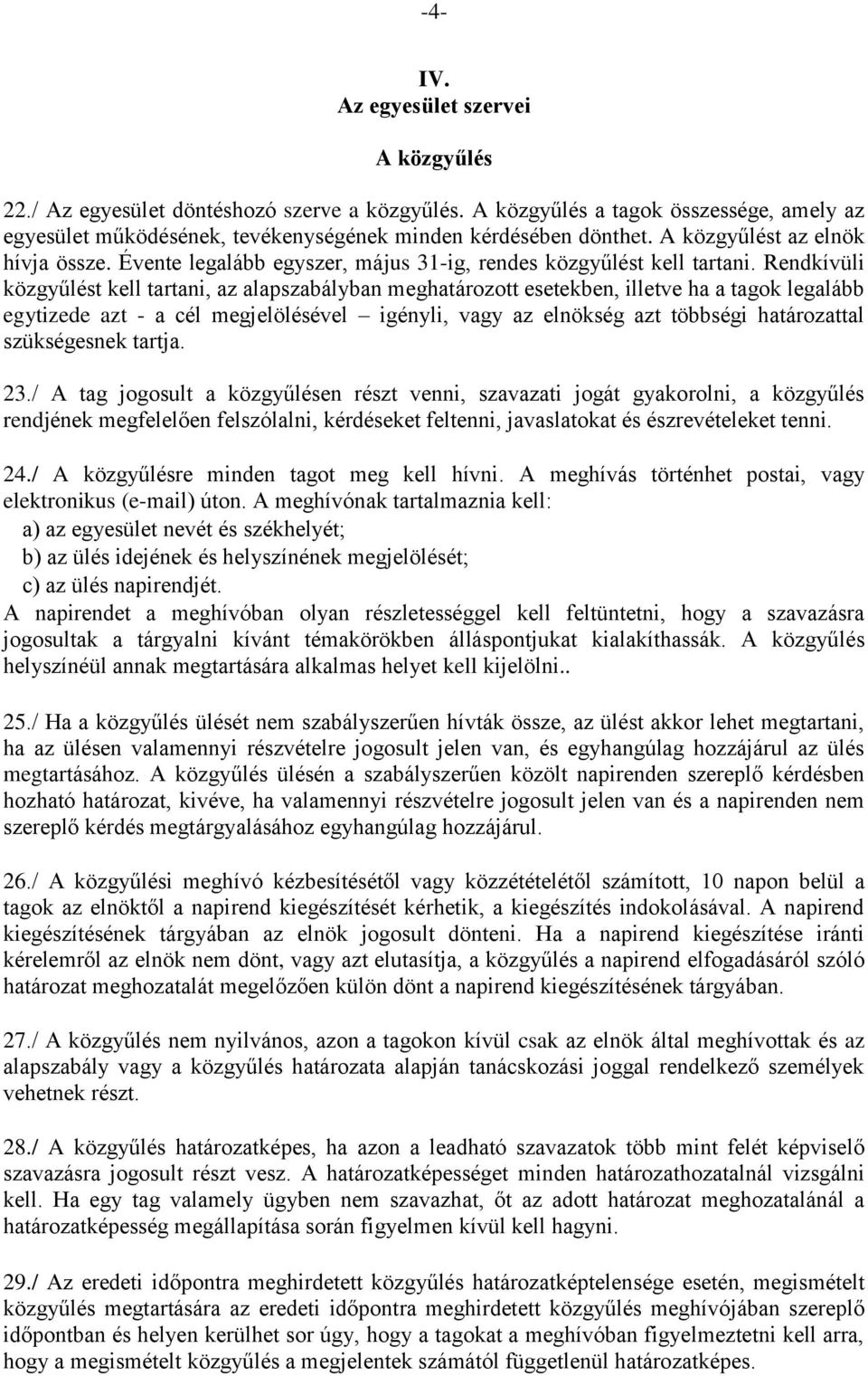 Rendkívüli közgyűlést kell tartani, az alapszabályban meghatározott esetekben, illetve ha a tagok legalább egytizede azt - a cél megjelölésével igényli, vagy az elnökség azt többségi határozattal