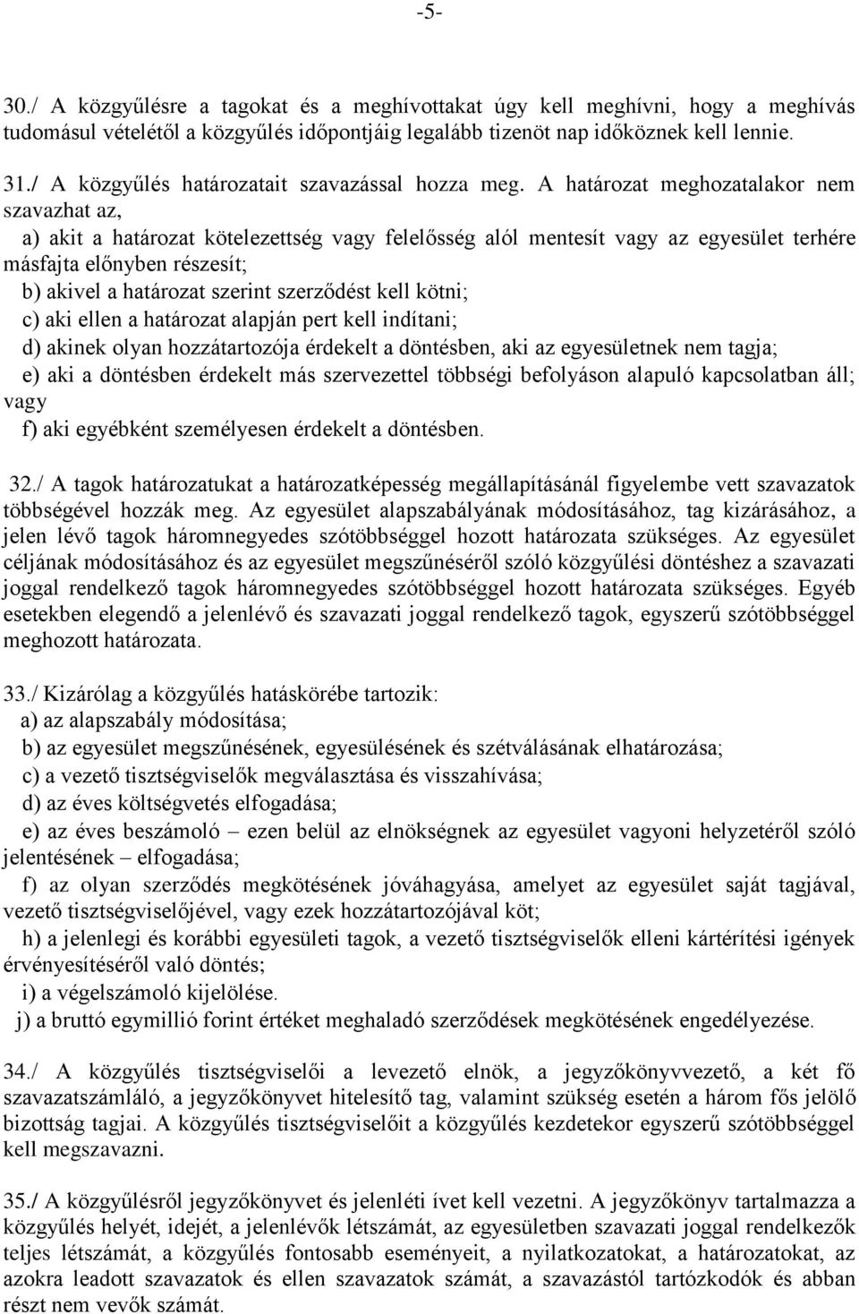 A határozat meghozatalakor nem szavazhat az, a) akit a határozat kötelezettség vagy felelősség alól mentesít vagy az egyesület terhére másfajta előnyben részesít; b) akivel a határozat szerint