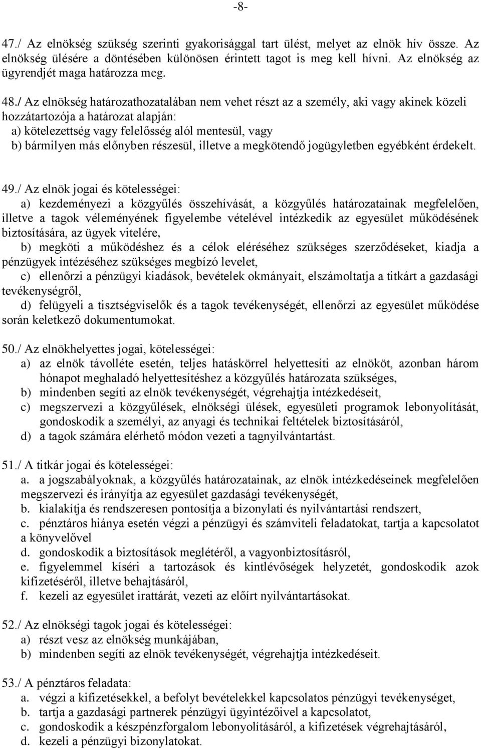 / Az elnökség határozathozatalában nem vehet részt az a személy, aki vagy akinek közeli hozzátartozója a határozat alapján: a) kötelezettség vagy felelősség alól mentesül, vagy b) bármilyen más