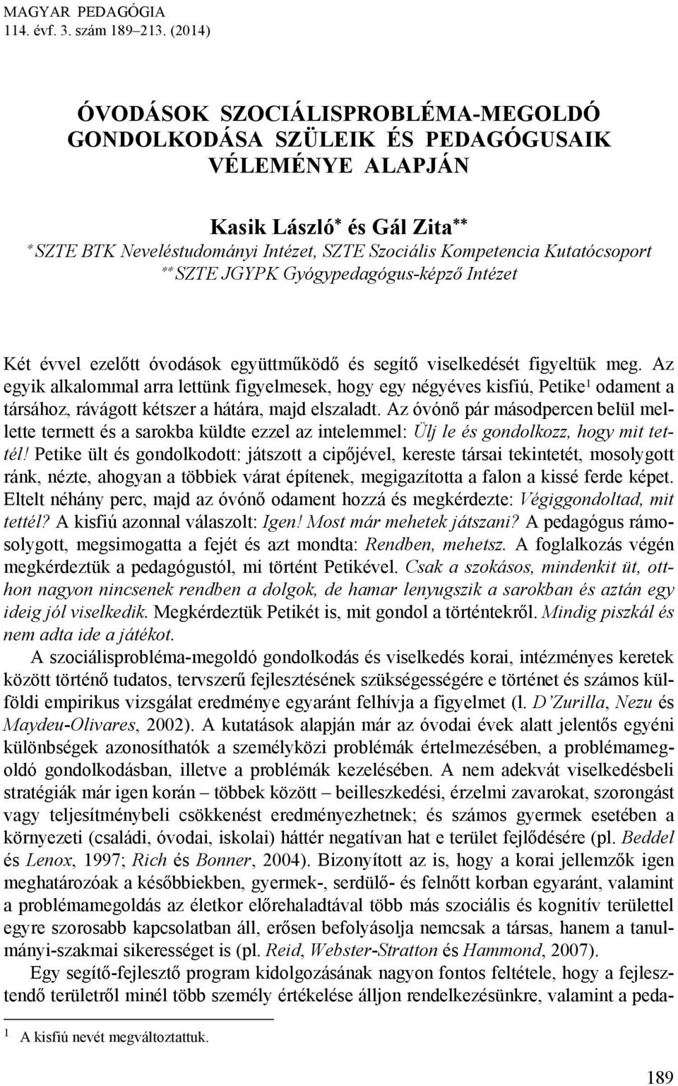 SZTE JGYPK Gyógypedagógus-képző Intézet Két évvel ezelőtt óvodások együttműködő és segítő viselkedését figyeltük meg.