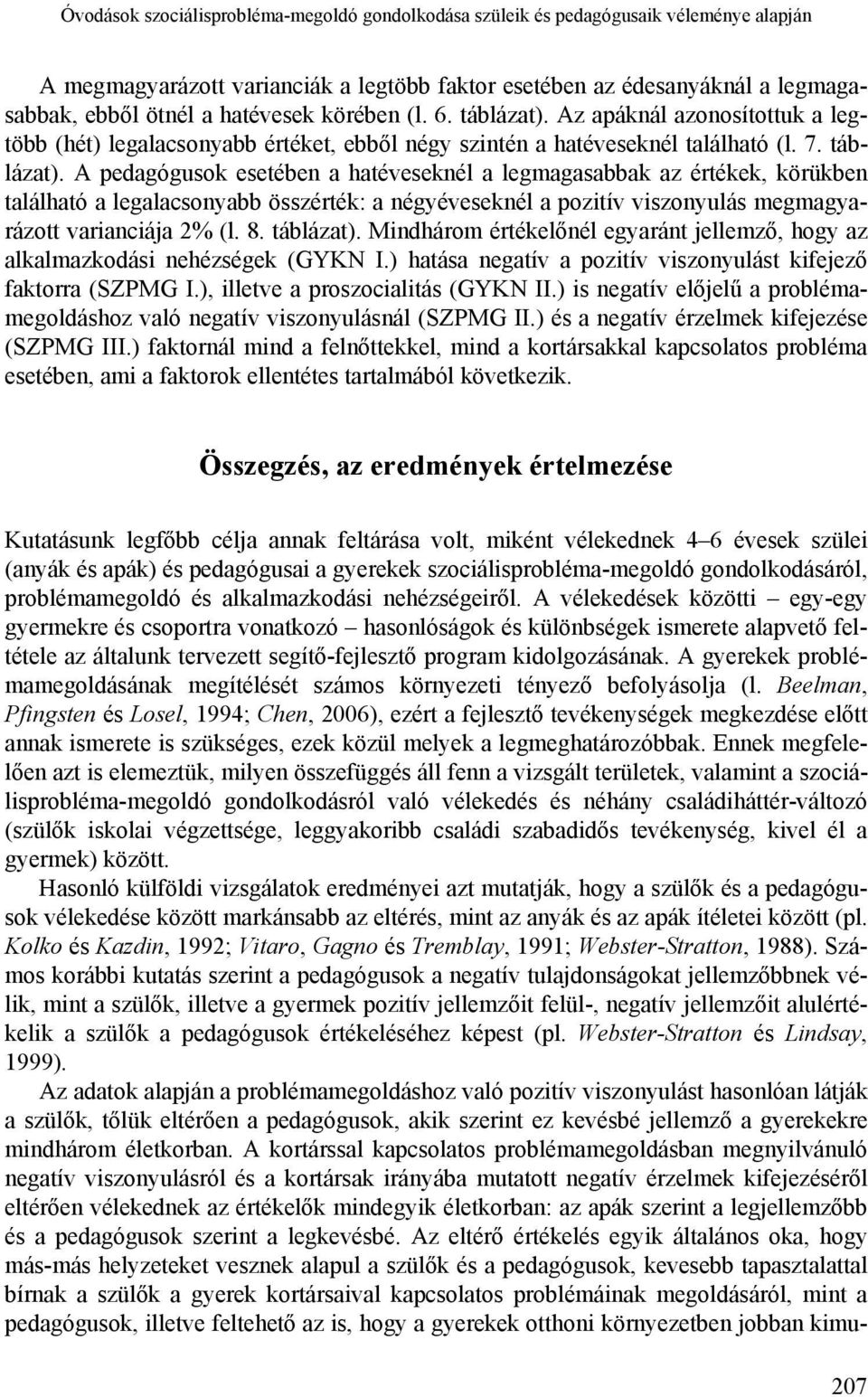 Az apáknál azonosítottuk a legtöbb (hét) legalacsonyabb értéket, ebből négy szintén a hatéveseknél található (l. 7. táblázat).