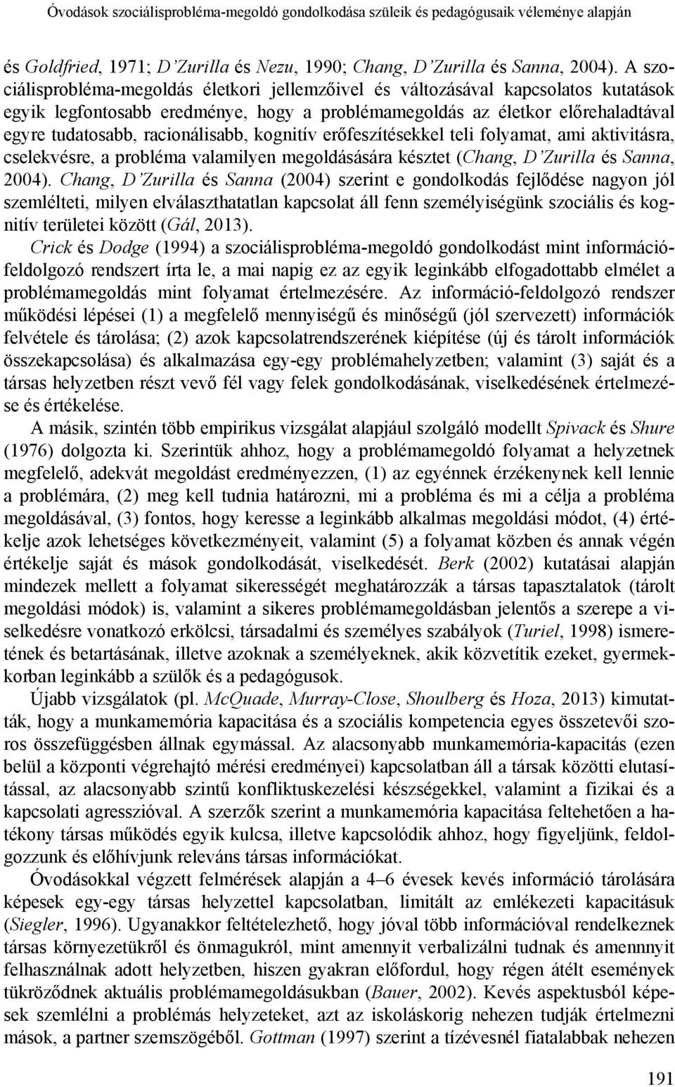 racionálisabb, kognitív erőfeszítésekkel teli folyamat, ami aktivitásra, cselekvésre, a probléma valamilyen megoldásására késztet (Chang, D Zurilla és Sanna, 2004).