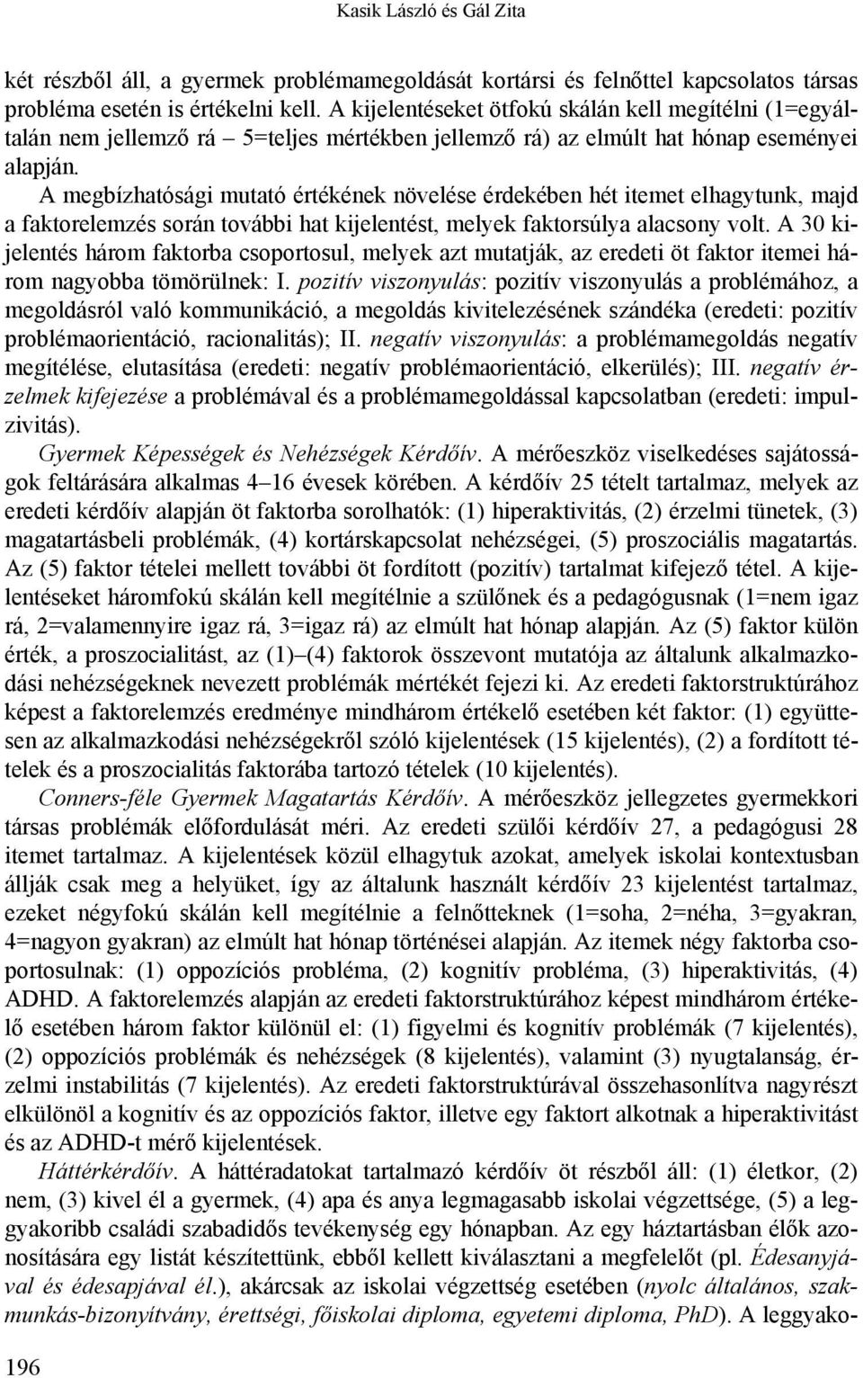 A megbízhatósági mutató értékének növelése érdekében hét itemet elhagytunk, majd a faktorelemzés során további hat kijelentést, melyek faktorsúlya alacsony volt.