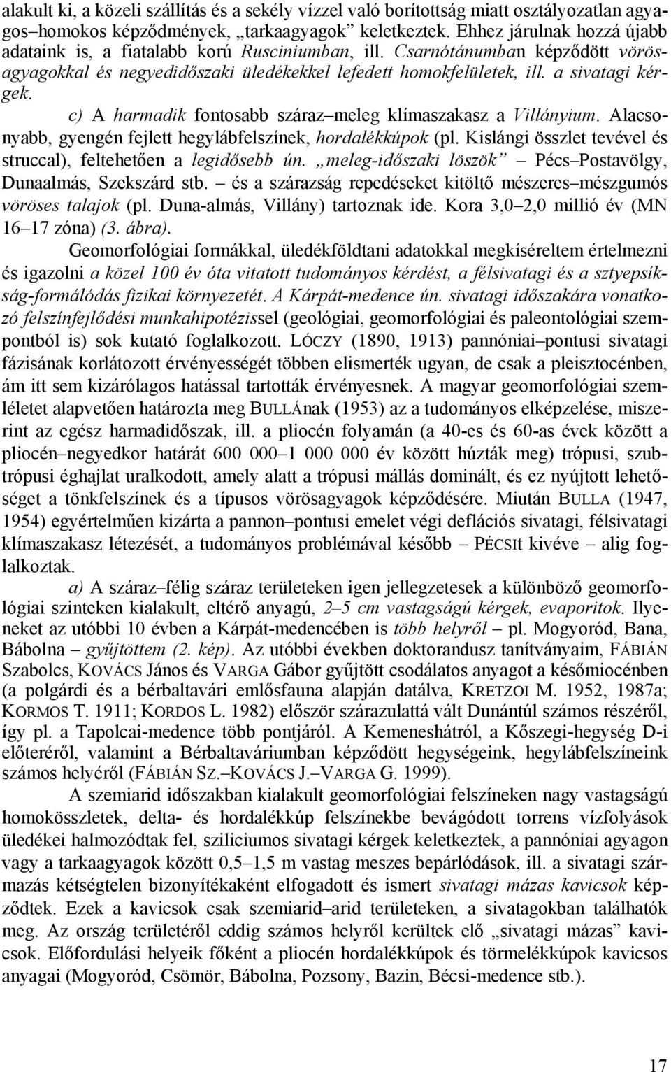 c) A harmadik fontosabb száraz meleg klímaszakasz a Villányium. Alacsonyabb, gyengén fejlett hegylábfelszínek, hordalékkúpok (pl. Kislángi összlet tevével és struccal), feltehetően a legidősebb ún.