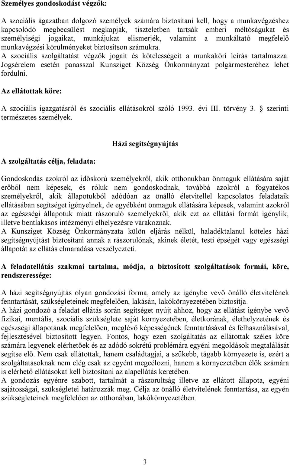 A szociális szolgáltatást végzők jogait és kötelességeit a munkaköri leírás tartalmazza. Jogsérelem esetén panasszal Kunsziget Község Önkormányzat polgármesteréhez lehet fordulni.